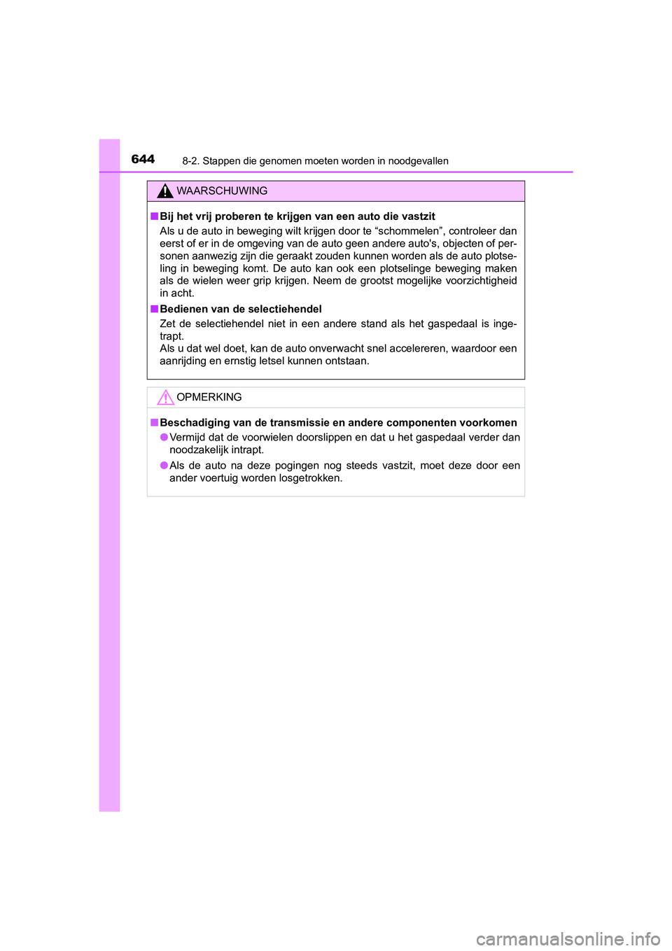 TOYOTA YARIS HATCHBACK 2019 Instructieboekje (in Dutch) 6448-2. Stappen die genomen moeten worden in noodgevallen
YARIS_F_OM_Europe_OM52A54E
WAARSCHUWING
■Bij het vrij proberen te krijgen van een auto die vastzit
Als u de auto in beweging wilt krijgen do TOYOTA YARIS HATCHBACK 2019 Instructieboekje (in Dutch) 6448-2. Stappen die genomen moeten worden in noodgevallen
YARIS_F_OM_Europe_OM52A54E
WAARSCHUWING
■Bij het vrij proberen te krijgen van een auto die vastzit
Als u de auto in beweging wilt krijgen do