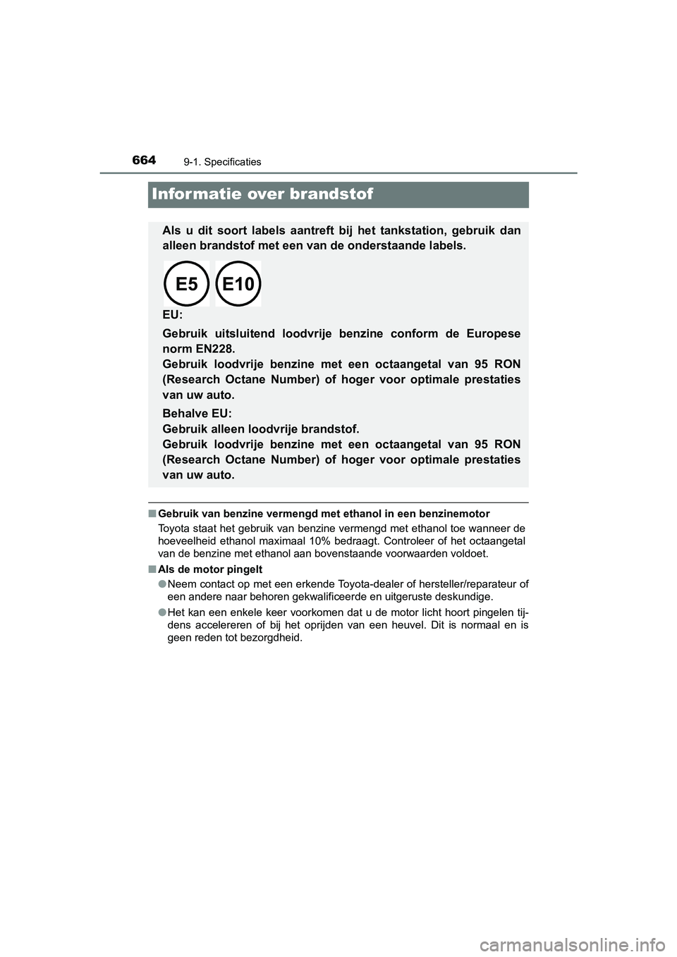 TOYOTA YARIS HATCHBACK 2019  Instructieboekje (in Dutch) 6649-1. Specificaties
YARIS_F_OM_Europe_OM52A54E
Informatie over brandstof
■Gebruik van benzine vermengd met ethanol in een benzinemotor
Toyota staat het gebruik van benzine vermengd met ethanol toe