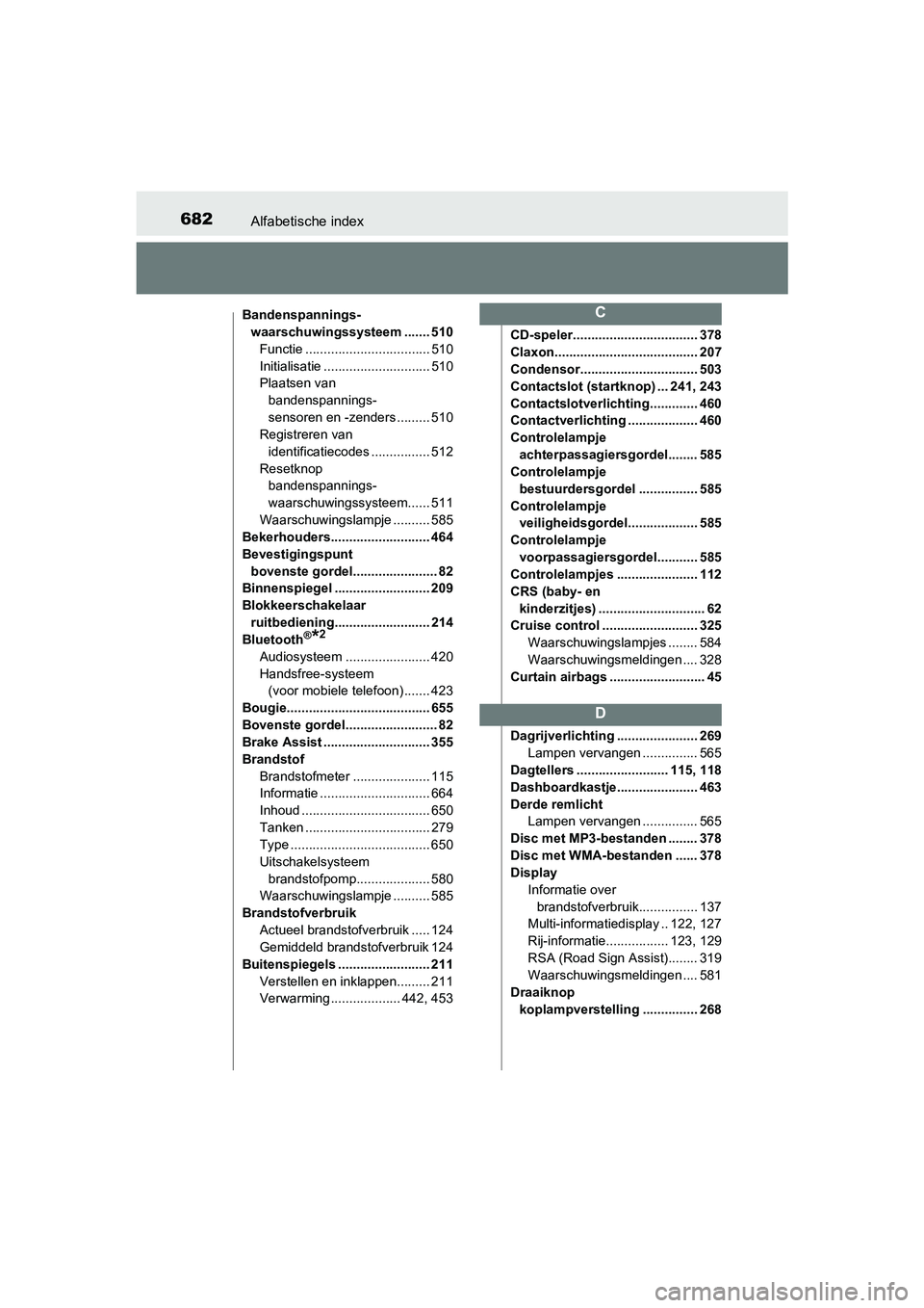 TOYOTA YARIS HATCHBACK 2019  Instructieboekje (in Dutch) 682Alfabetische index
YARIS_F_OM_Europe_OM52A54E
Bandenspannings-
waarschuwingssysteem ....... 510
Functie .................................. 510
Initialisatie ............................. 510
Plaats