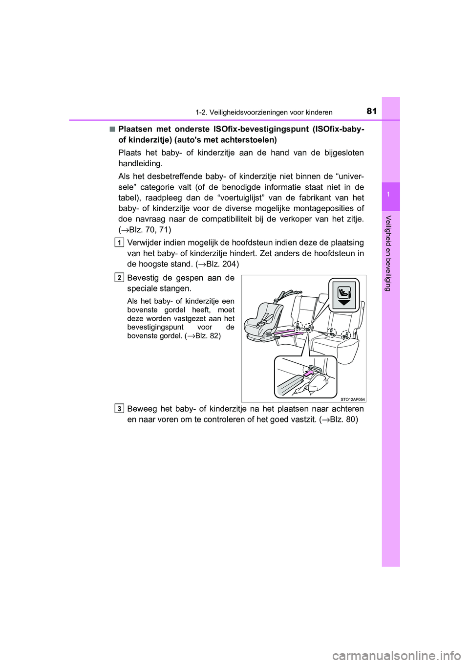 TOYOTA YARIS HATCHBACK 2019 Instructieboekje (in Dutch) 811-2. Veiligheidsvoorzieningen voor kinderen
1
Veiligheid en beveiliging
YARIS_F_OM_Europe_OM52A54E■
Plaatsen met onderste ISOfix-bevestigingspunt (ISOfix-baby-
of kinderzitje) (auto's met TOYOTA YARIS HATCHBACK 2019 Instructieboekje (in Dutch) 811-2. Veiligheidsvoorzieningen voor kinderen
1
Veiligheid en beveiliging
YARIS_F_OM_Europe_OM52A54E■
Plaatsen met onderste ISOfix-bevestigingspunt (ISOfix-baby-
of kinderzitje) (auto's met