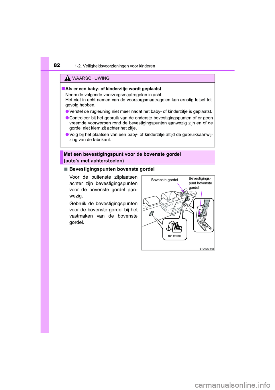 TOYOTA YARIS HATCHBACK 2019 Instructieboekje (in Dutch) 821-2. Veiligheidsvoorzieningen voor kinderen
YARIS_F_OM_Europe_OM52A54E■
Bevestigingspunten bovenste gordel
Voor de buitenste zitplaatsen
achter zijn bevestigingspunten
voor de bovenste gor TOYOTA YARIS HATCHBACK 2019 Instructieboekje (in Dutch) 821-2. Veiligheidsvoorzieningen voor kinderen
YARIS_F_OM_Europe_OM52A54E■
Bevestigingspunten bovenste gordel
Voor de buitenste zitplaatsen
achter zijn bevestigingspunten
voor de bovenste gor