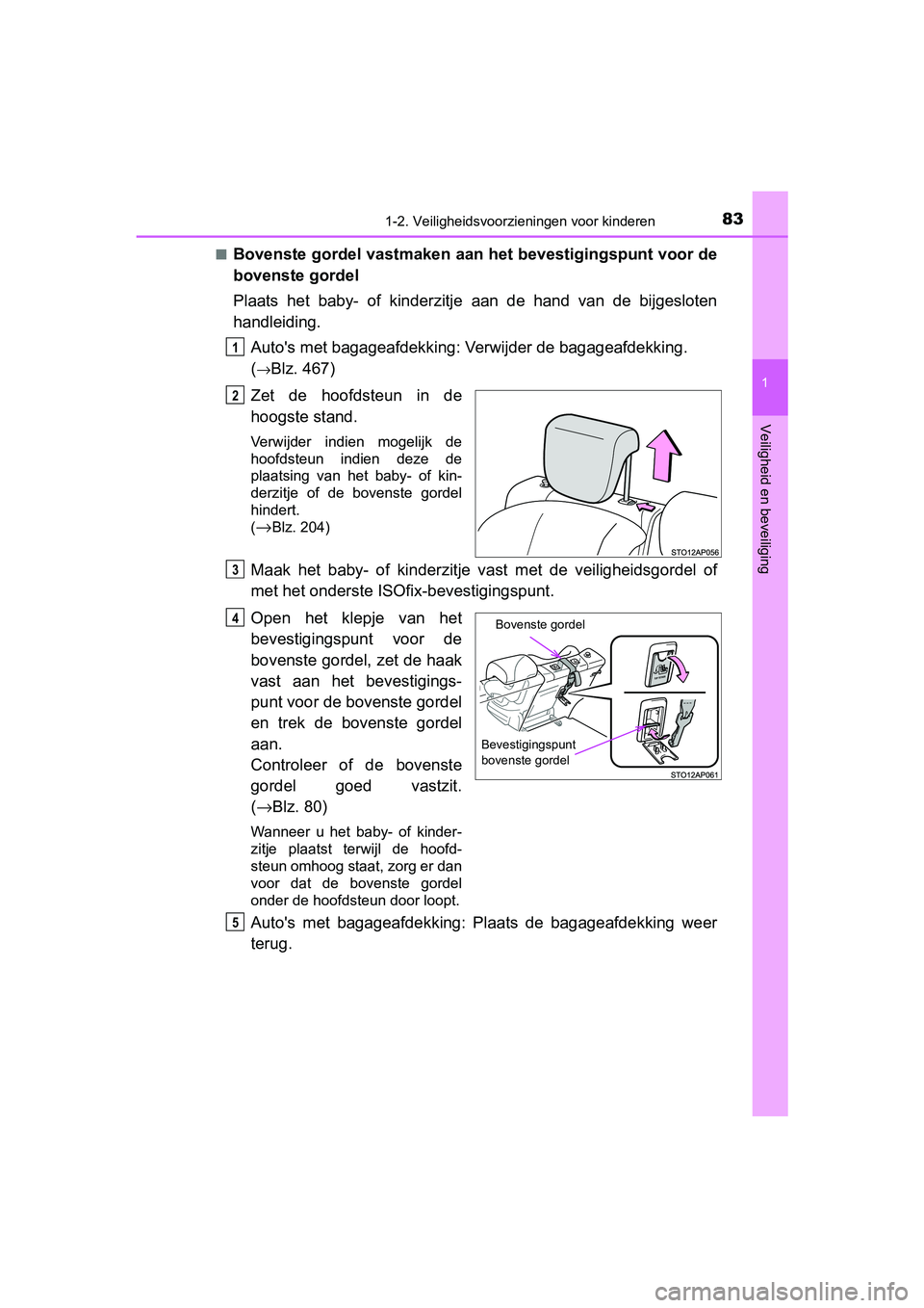 TOYOTA YARIS HATCHBACK 2019 Instructieboekje (in Dutch) 831-2. Veiligheidsvoorzieningen voor kinderen
1
Veiligheid en beveiliging
YARIS_F_OM_Europe_OM52A54E■
Bovenste gordel vastmaken aan het bevestigingspunt voor de
bovenste gordel
Plaats het baby- o TOYOTA YARIS HATCHBACK 2019 Instructieboekje (in Dutch) 831-2. Veiligheidsvoorzieningen voor kinderen
1
Veiligheid en beveiliging
YARIS_F_OM_Europe_OM52A54E■
Bovenste gordel vastmaken aan het bevestigingspunt voor de
bovenste gordel
Plaats het baby- o