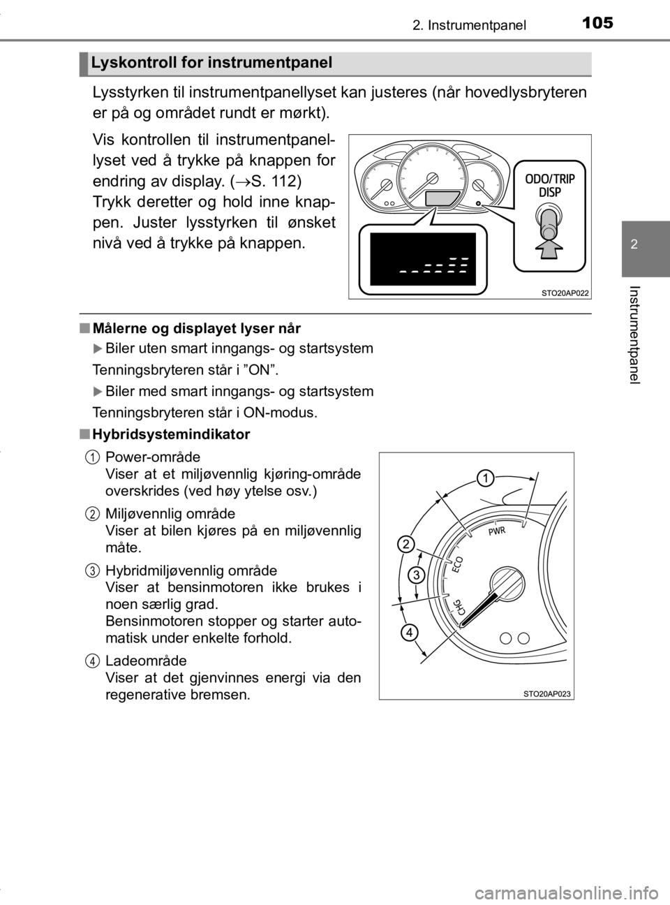 TOYOTA YARIS HATCHBACK 2019 Instruksjoner for bruk (in Norwegian) 1052. Instrumentpanel
2
Instrumentpanel
YARIS_HV_OM_Europe_OM52A96NO
Lysstyrken til instrumentpanellyset kan justeres (når hovedlysbryteren
er på og området rundt er mørkt).
Vis kontrollen til ins TOYOTA YARIS HATCHBACK 2019 Instruksjoner for bruk (in Norwegian) 1052. Instrumentpanel
2
Instrumentpanel
YARIS_HV_OM_Europe_OM52A96NO
Lysstyrken til instrumentpanellyset kan justeres (når hovedlysbryteren
er på og området rundt er mørkt).
Vis kontrollen til ins
