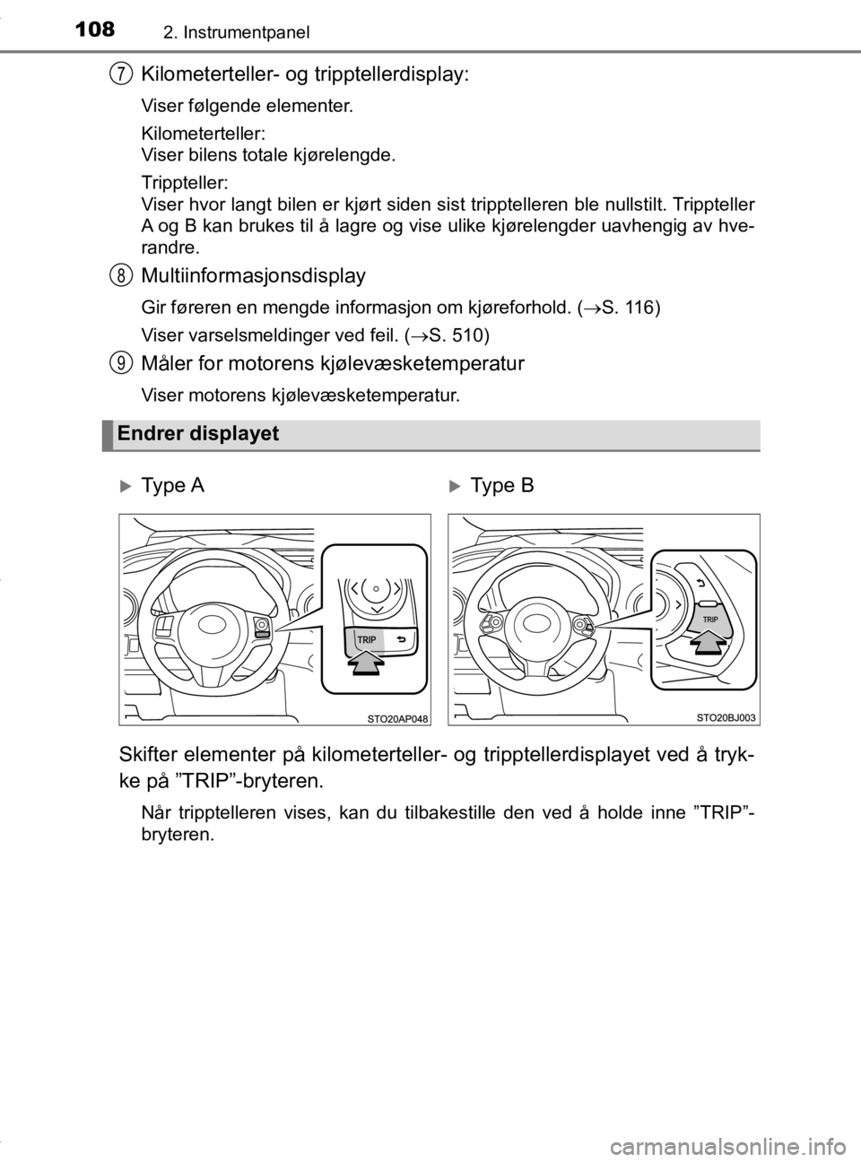 TOYOTA YARIS HATCHBACK 2019 Instruksjoner for bruk (in Norwegian) 1082. Instrumentpanel
YARIS_HV_OM_Europe_OM52A96NO
Kilometerteller- og tripptellerdisplay:
Viser følgende elementer.
Kilometerteller:
Viser bilens totale kjørelengde.
Trippteller:
Viser hvor langt b TOYOTA YARIS HATCHBACK 2019 Instruksjoner for bruk (in Norwegian) 1082. Instrumentpanel
YARIS_HV_OM_Europe_OM52A96NO
Kilometerteller- og tripptellerdisplay:
Viser følgende elementer.
Kilometerteller:
Viser bilens totale kjørelengde.
Trippteller:
Viser hvor langt b