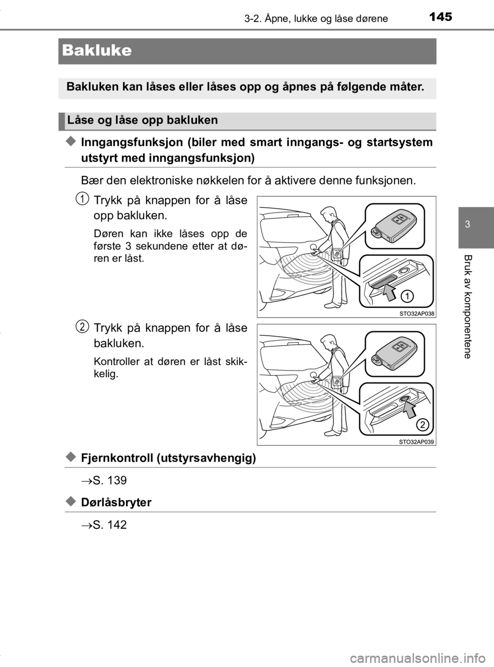 TOYOTA YARIS HATCHBACK 2019 Instruksjoner for bruk (in Norwegian) 145
3
3-2. Åpne, lukke og låse dørene
Bruk av komponentene
YARIS_HV_OM_Europe_OM52A96NO
Bakluke
uInngangsfunksjon (biler med smart inngangs- og startsystem
utstyrt med inngangsfunksjon)
Bær den el TOYOTA YARIS HATCHBACK 2019 Instruksjoner for bruk (in Norwegian) 145
3
3-2. Åpne, lukke og låse dørene
Bruk av komponentene
YARIS_HV_OM_Europe_OM52A96NO
Bakluke
uInngangsfunksjon (biler med smart inngangs- og startsystem
utstyrt med inngangsfunksjon)
Bær den el