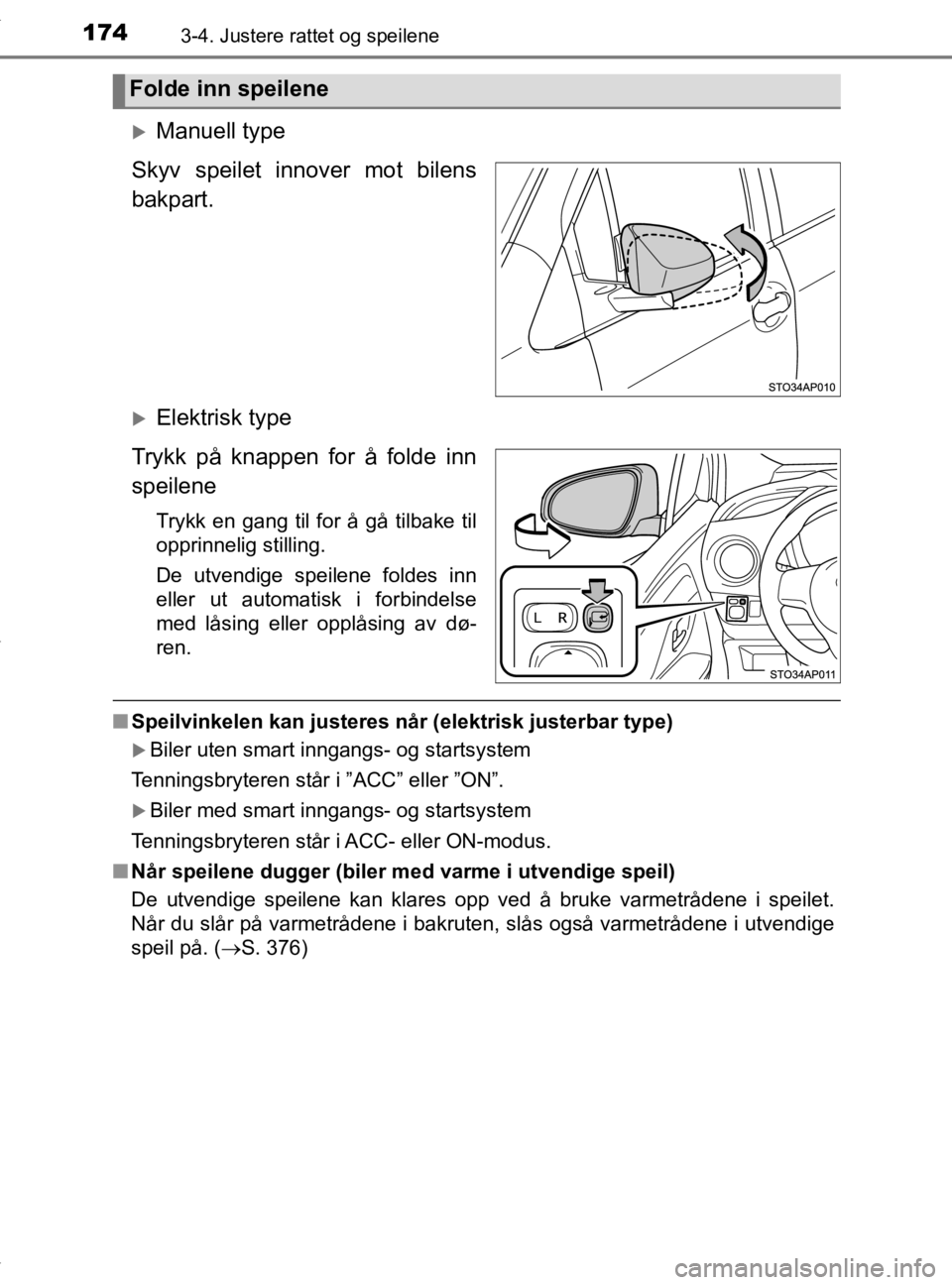 TOYOTA YARIS HATCHBACK 2019 Instruksjoner for bruk (in Norwegian) 1743-4. Justere rattet og speilene
YARIS_HV_OM_Europe_OM52A96NO
Manuell type
Skyv speilet innover mot bilens
bakpart.
Elektrisk type
Trykk på knappen for å folde inn
speilene
Trykk en gang til TOYOTA YARIS HATCHBACK 2019 Instruksjoner for bruk (in Norwegian) 1743-4. Justere rattet og speilene
YARIS_HV_OM_Europe_OM52A96NO
Manuell type
Skyv speilet innover mot bilens
bakpart.
Elektrisk type
Trykk på knappen for å folde inn
speilene
Trykk en gang til