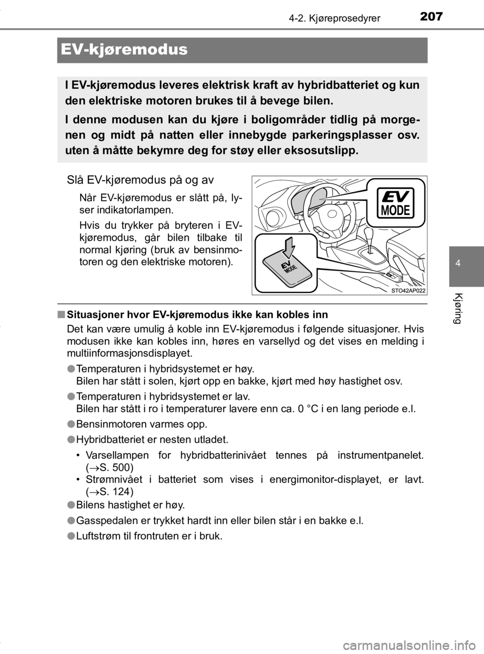 TOYOTA YARIS HATCHBACK 2019 Instruksjoner for bruk (in Norwegian) 207
4
4-2. Kjøreprosedyrer
Kjøring
YARIS_HV_OM_Europe_OM52A96NO
EV-kjøremodus
Slå EV-kjøremodus på og av
Når EV-kjøremodus er slått på, ly-
ser indikatorlampen.
Hvis du trykker på bryteren TOYOTA YARIS HATCHBACK 2019 Instruksjoner for bruk (in Norwegian) 207
4
4-2. Kjøreprosedyrer
Kjøring
YARIS_HV_OM_Europe_OM52A96NO
EV-kjøremodus
Slå EV-kjøremodus på og av
Når EV-kjøremodus er slått på, ly-
ser indikatorlampen.
Hvis du trykker på bryteren