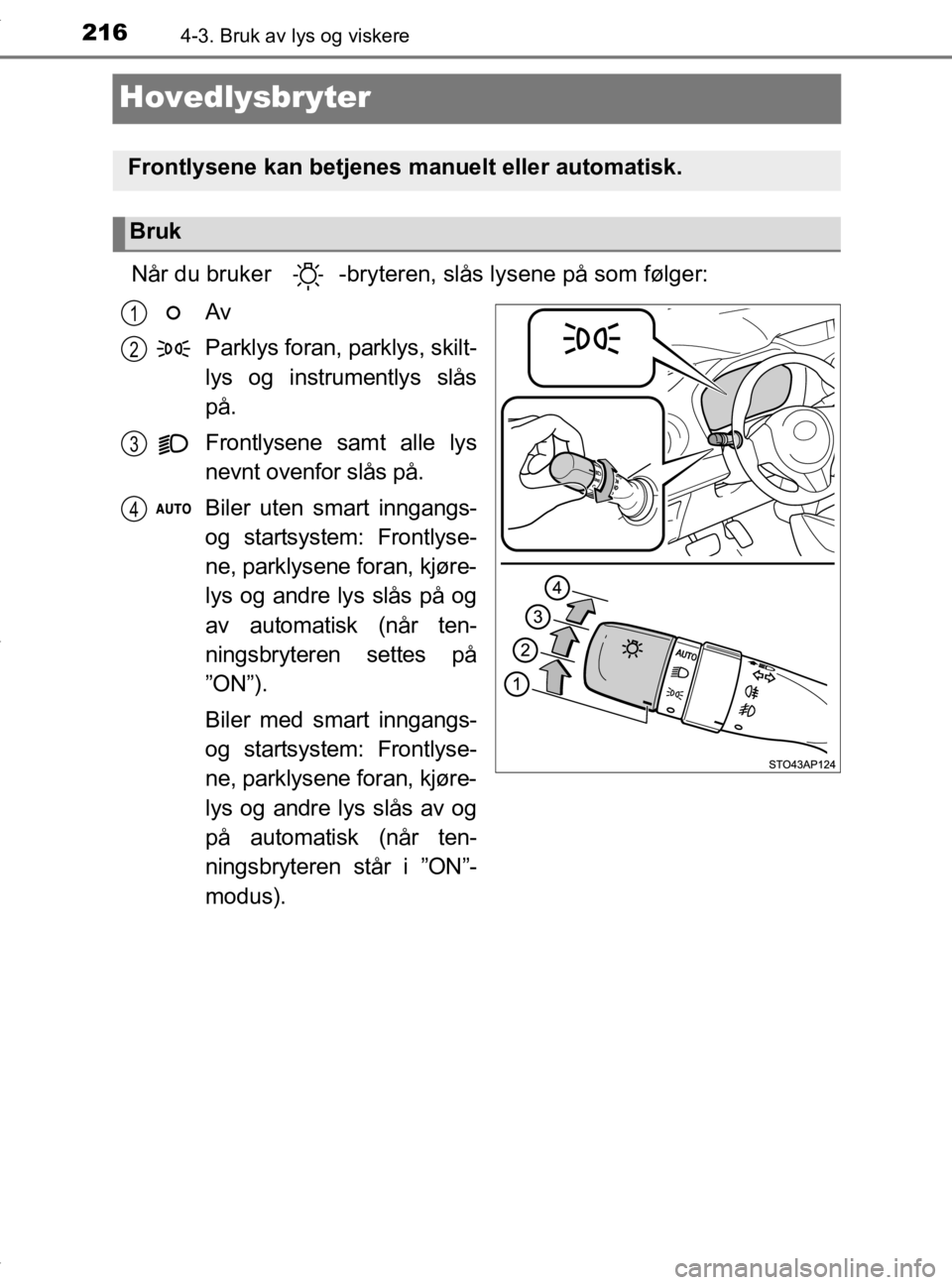 TOYOTA YARIS HATCHBACK 2019 Instruksjoner for bruk (in Norwegian) 2164-3. Bruk av lys og viskere
YARIS_HV_OM_Europe_OM52A96NO
Hovedlysbryter
Når du bruker -bryteren, slås lysene på som følger:Av
Parklys foran, parklys, skilt-
lys og instrumentlys slås
på.
Fr TOYOTA YARIS HATCHBACK 2019 Instruksjoner for bruk (in Norwegian) 2164-3. Bruk av lys og viskere
YARIS_HV_OM_Europe_OM52A96NO
Hovedlysbryter
Når du bruker -bryteren, slås lysene på som følger:Av
Parklys foran, parklys, skilt-
lys og instrumentlys slås
på.
Fr
