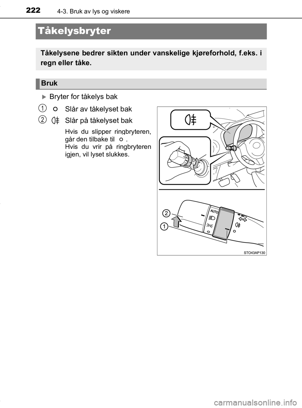 TOYOTA YARIS HATCHBACK 2019 Instruksjoner for bruk (in Norwegian) 2224-3. Bruk av lys og viskere
YARIS_HV_OM_Europe_OM52A96NO
Tåkelysbryter
Bryter for tåkelys bakSlår av tåkelyset bak
Slår på tåkelyset bak
Hvis du slipper ringbryteren,
går den tilbake til TOYOTA YARIS HATCHBACK 2019 Instruksjoner for bruk (in Norwegian) 2224-3. Bruk av lys og viskere
YARIS_HV_OM_Europe_OM52A96NO
Tåkelysbryter
Bryter for tåkelys bakSlår av tåkelyset bak
Slår på tåkelyset bak
Hvis du slipper ringbryteren,
går den tilbake til