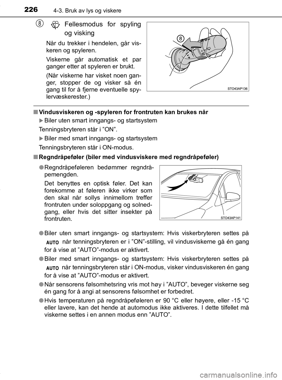 TOYOTA YARIS HATCHBACK 2019 Instruksjoner for bruk (in Norwegian) 2264-3. Bruk av lys og viskere
YARIS_HV_OM_Europe_OM52A96NO
Fellesmodus for spyling
og visking
Når du trekker i hendelen, går vis-
keren og spyleren.
Viskerne går automatisk et par
ganger etter at TOYOTA YARIS HATCHBACK 2019 Instruksjoner for bruk (in Norwegian) 2264-3. Bruk av lys og viskere
YARIS_HV_OM_Europe_OM52A96NO
Fellesmodus for spyling
og visking
Når du trekker i hendelen, går vis-
keren og spyleren.
Viskerne går automatisk et par
ganger etter at