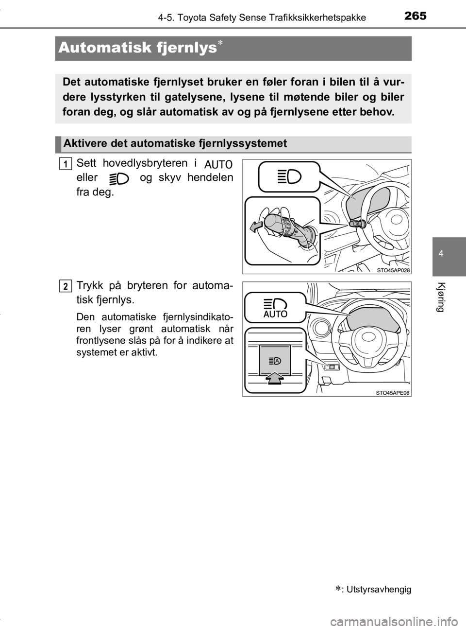 TOYOTA YARIS HATCHBACK 2019  Instruksjoner for bruk (in Norwegian) 265
4
4-5. Toyota Safety Sense Trafikksikkerhetspakke
Kjøring
YARIS_HV_OM_Europe_OM52A96NO
Automatisk fjernlys
Sett hovedlysbryteren i 
eller   og skyv hendelen
fra deg.
Trykk på bryteren for aut