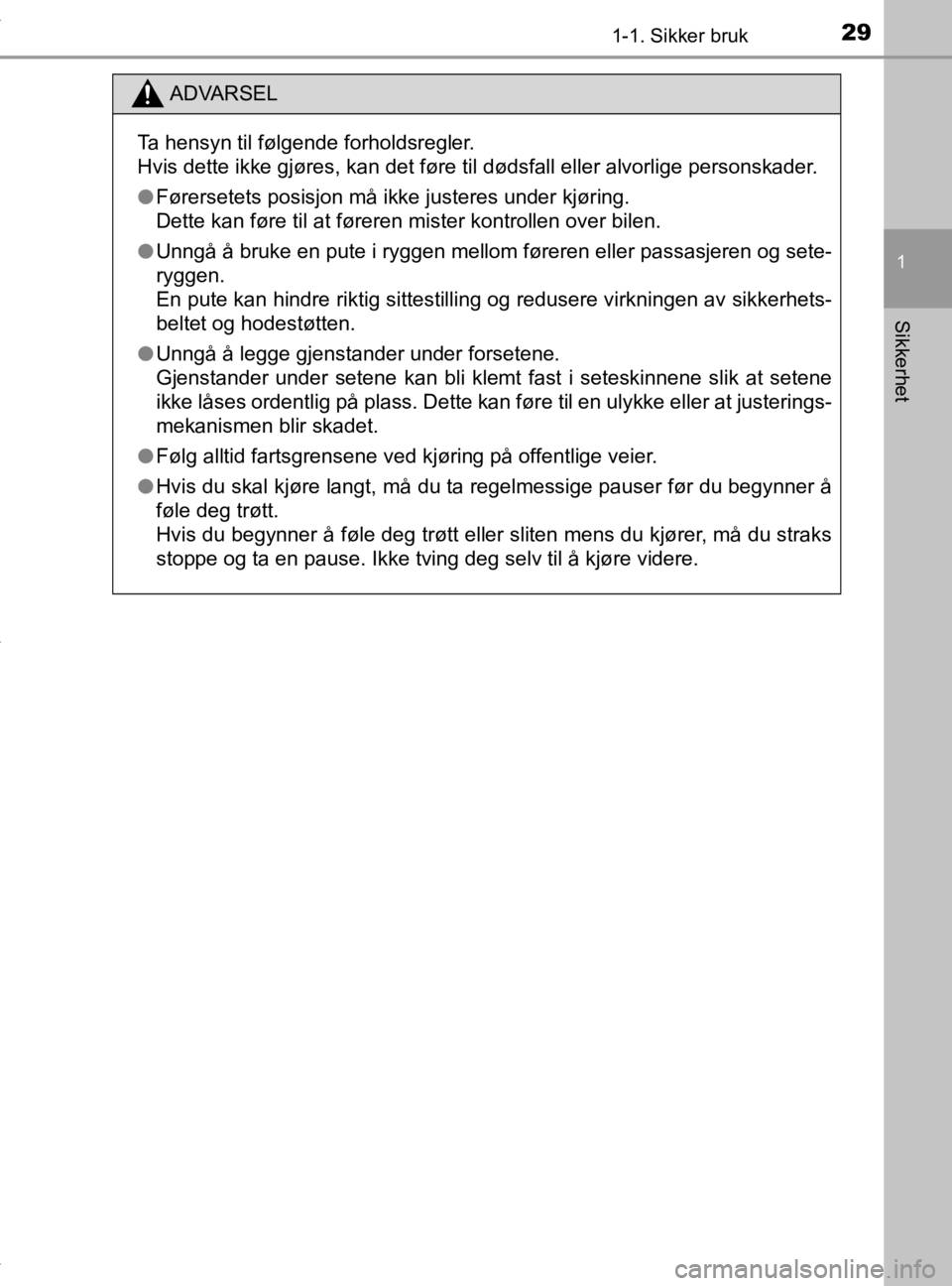 TOYOTA YARIS HATCHBACK 2019  Instruksjoner for bruk (in Norwegian) 291-1. Sikker bruk
1
Sikkerhet
YARIS_HV_OM_Europe_OM52A96NO
ADVARSEL
Ta hensyn til følgende forholdsregler.
Hvis dette ikke gjøres, kan det føre til dødsfall eller alvorli\
ge personskader.
lFøre