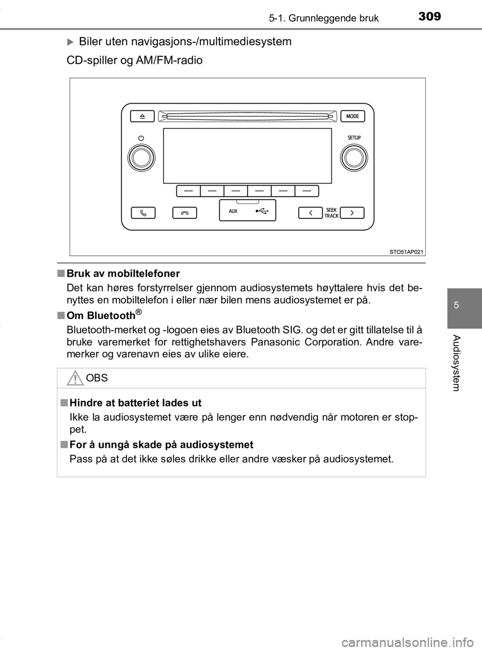 TOYOTA YARIS HATCHBACK 2019  Instruksjoner for bruk (in Norwegian) 3095-1. Grunnleggende bruk
5
Audiosystem
YARIS_HV_OM_Europe_OM52A96NO
Biler uten navigasjons-/multimediesystem
CD-spiller og AM/FM-radio
n Bruk av mobiltelefoner
Det kan høres forstyrrelser gjenno