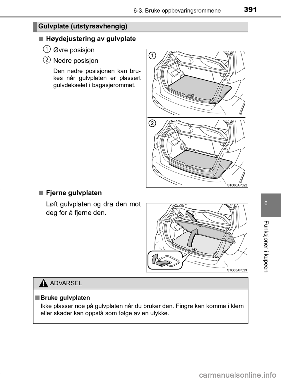 TOYOTA YARIS HATCHBACK 2019  Instruksjoner for bruk (in Norwegian) 3916-3. Bruke oppbevaringsrommene
6
Funksjoner i kupeen
YARIS_HV_OM_Europe_OM52A96NOn
Høydejustering av gulvplate
Øvre posisjon
Nedre posisjon
Den nedre posisjonen kan bru-
kes når gulvplaten er pl