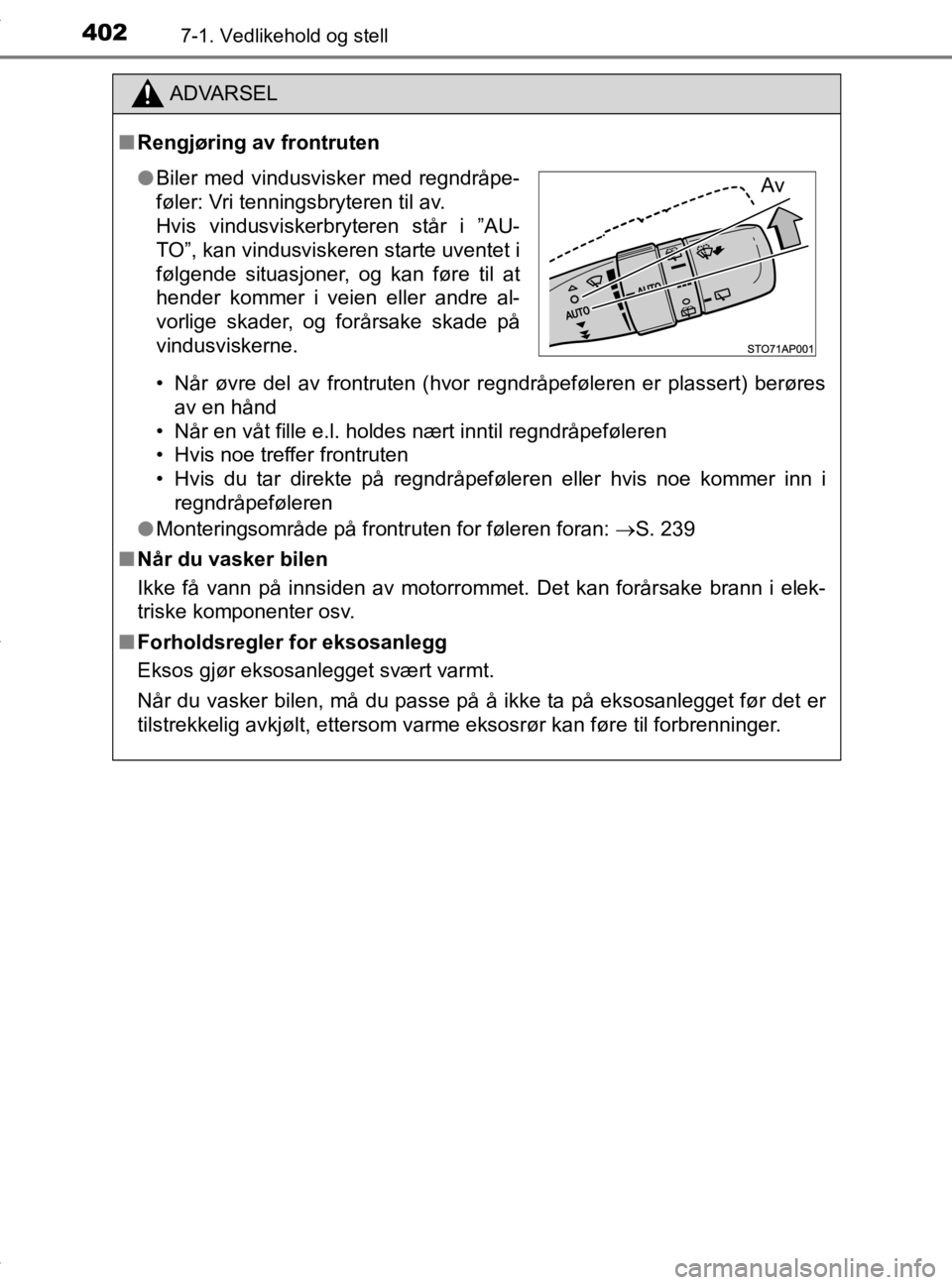 TOYOTA YARIS HATCHBACK 2019  Instruksjoner for bruk (in Norwegian) 4027-1. Vedlikehold og stell
YARIS_HV_OM_Europe_OM52A96NO
ADVARSEL
nRengjøring av frontruten
• Når øvre del av frontruten (hvor regndråpeføleren er plassert) berøresav en hånd
• Når en vå