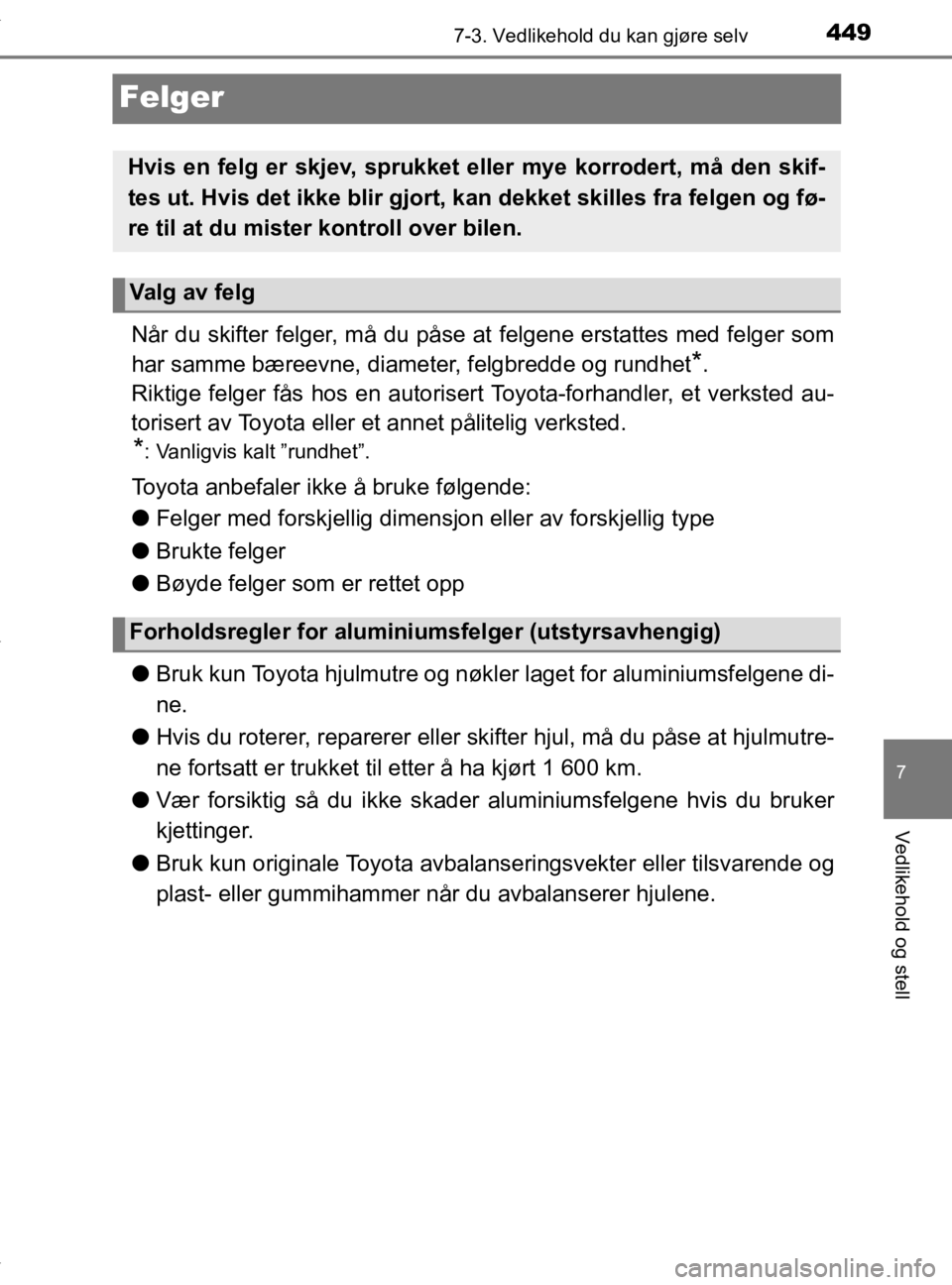 TOYOTA YARIS HATCHBACK 2019  Instruksjoner for bruk (in Norwegian) 4497-3. Vedlikehold du kan gjøre selv
7
Vedlikehold og stell
YARIS_HV_OM_Europe_OM52A96NO
Felger
Når du skifter felger, må du påse at felgene erstattes med felger som
har samme bæreevne, diameter