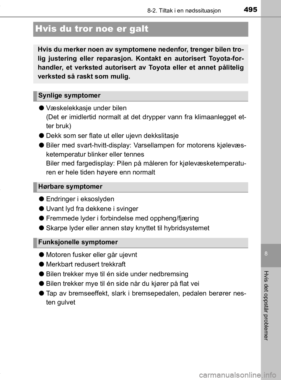 TOYOTA YARIS HATCHBACK 2019 Instruksjoner for bruk (in Norwegian) 4958-2. Tiltak i en nødssituasjon
8
Hvis det oppstår problemer
YARIS_HV_OM_Europe_OM52A96NO
Hvis du tror noe er galt
lVæskelekkasje under bilen
(Det er imidlertid normalt at det drypper vann fra k TOYOTA YARIS HATCHBACK 2019 Instruksjoner for bruk (in Norwegian) 4958-2. Tiltak i en nødssituasjon
8
Hvis det oppstår problemer
YARIS_HV_OM_Europe_OM52A96NO
Hvis du tror noe er galt
lVæskelekkasje under bilen
(Det er imidlertid normalt at det drypper vann fra k