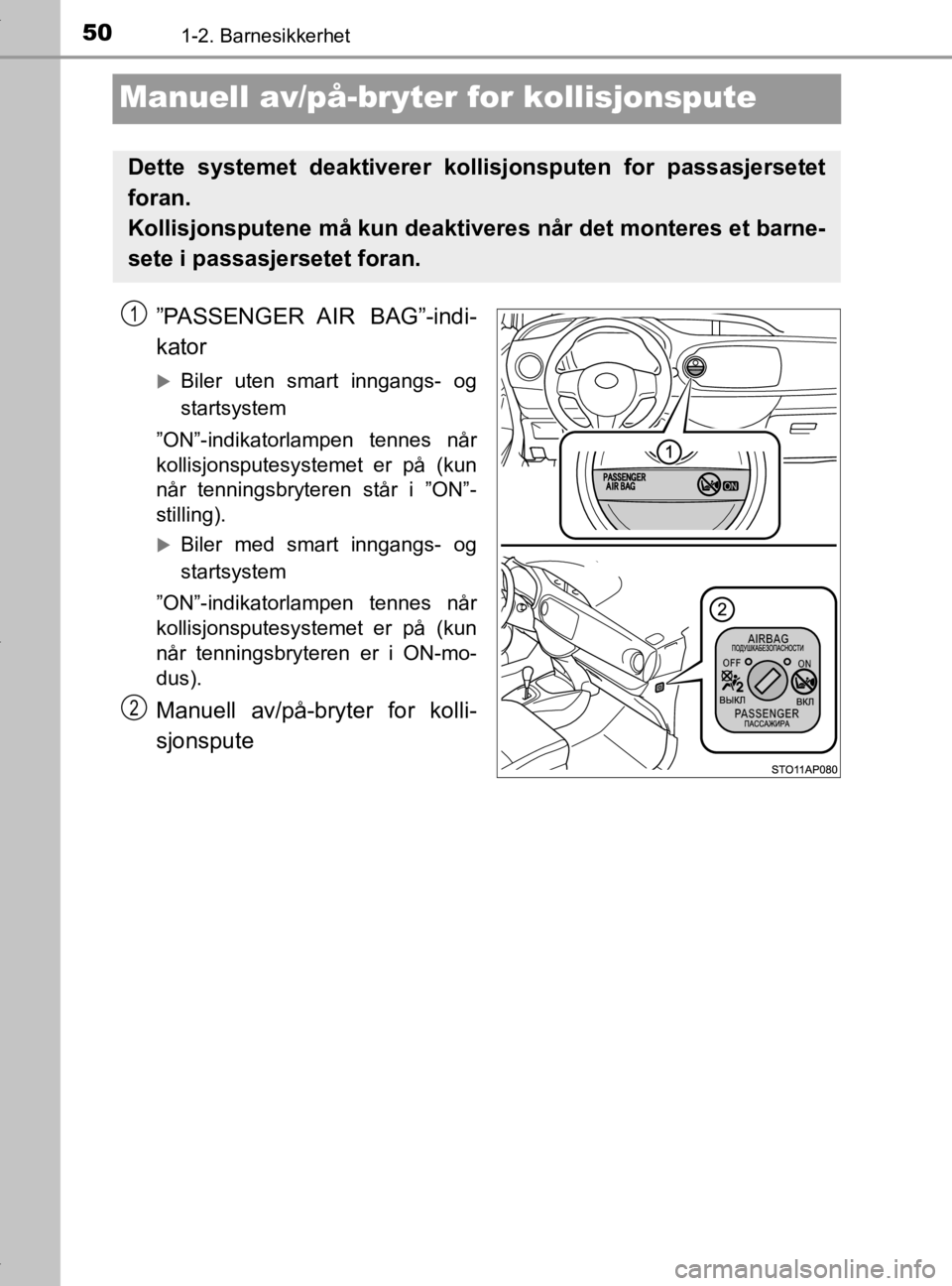 TOYOTA YARIS HATCHBACK 2019 Instruksjoner for bruk (in Norwegian) 501-2. Barnesikkerhet
YARIS_HV_OM_Europe_OM52A96NO
Manuell av/på-bryter for kollisjonspute
”PASSENGER AIR BAG”-indi-
kator
Biler uten smart inngangs- og
startsystem
”ON”-indikatorlampen t TOYOTA YARIS HATCHBACK 2019 Instruksjoner for bruk (in Norwegian) 501-2. Barnesikkerhet
YARIS_HV_OM_Europe_OM52A96NO
Manuell av/på-bryter for kollisjonspute
”PASSENGER AIR BAG”-indi-
kator
Biler uten smart inngangs- og
startsystem
”ON”-indikatorlampen t