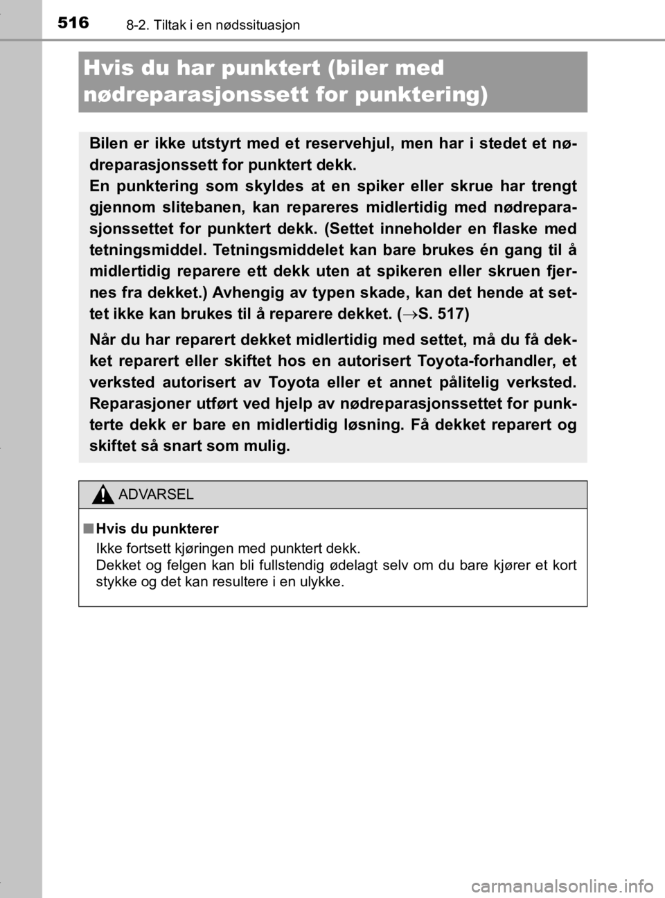 TOYOTA YARIS HATCHBACK 2019 Instruksjoner for bruk (in Norwegian) 5168-2. Tiltak i en nødssituasjon
YARIS_HV_OM_Europe_OM52A96NO
Hvis du har punktert (biler med
nødreparasjonssett for punktering)
Bilen er ikke utstyrt med et reservehjul, men har i stedet et nø- TOYOTA YARIS HATCHBACK 2019 Instruksjoner for bruk (in Norwegian) 5168-2. Tiltak i en nødssituasjon
YARIS_HV_OM_Europe_OM52A96NO
Hvis du har punktert (biler med
nødreparasjonssett for punktering)
Bilen er ikke utstyrt med et reservehjul, men har i stedet et nø-
