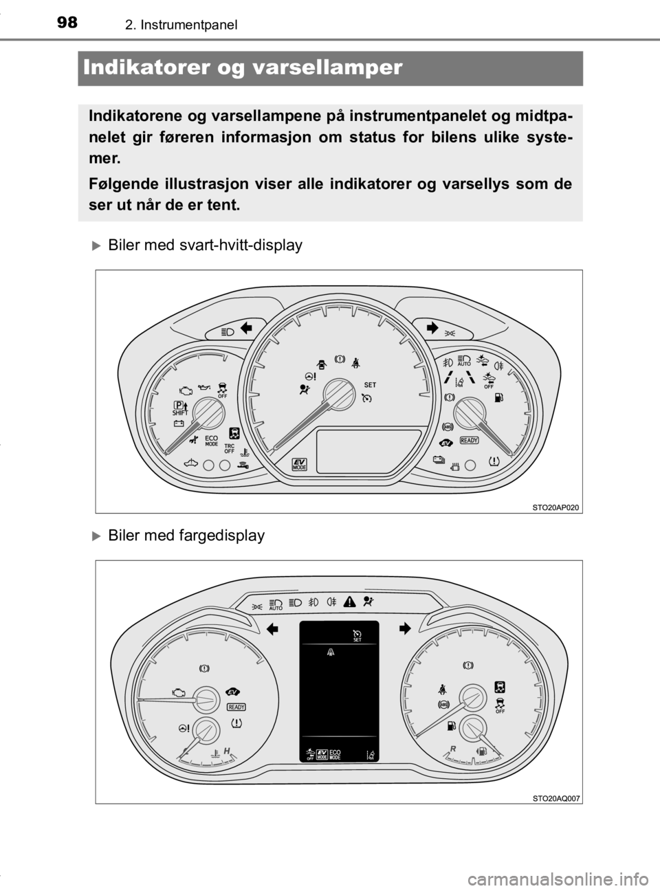 TOYOTA YARIS HATCHBACK 2019 Instruksjoner for bruk (in Norwegian) 982. Instrumentpanel
YARIS_HV_OM_Europe_OM52A96NO
Indikatorer og varsellamper
Biler med svart-hvitt-display
Biler med fargedisplay
Indikatorene og varsellampene på instrumentpanelet og midtpa-
TOYOTA YARIS HATCHBACK 2019 Instruksjoner for bruk (in Norwegian) 982. Instrumentpanel
YARIS_HV_OM_Europe_OM52A96NO
Indikatorer og varsellamper
Biler med svart-hvitt-display
Biler med fargedisplay
Indikatorene og varsellampene på instrumentpanelet og midtpa-