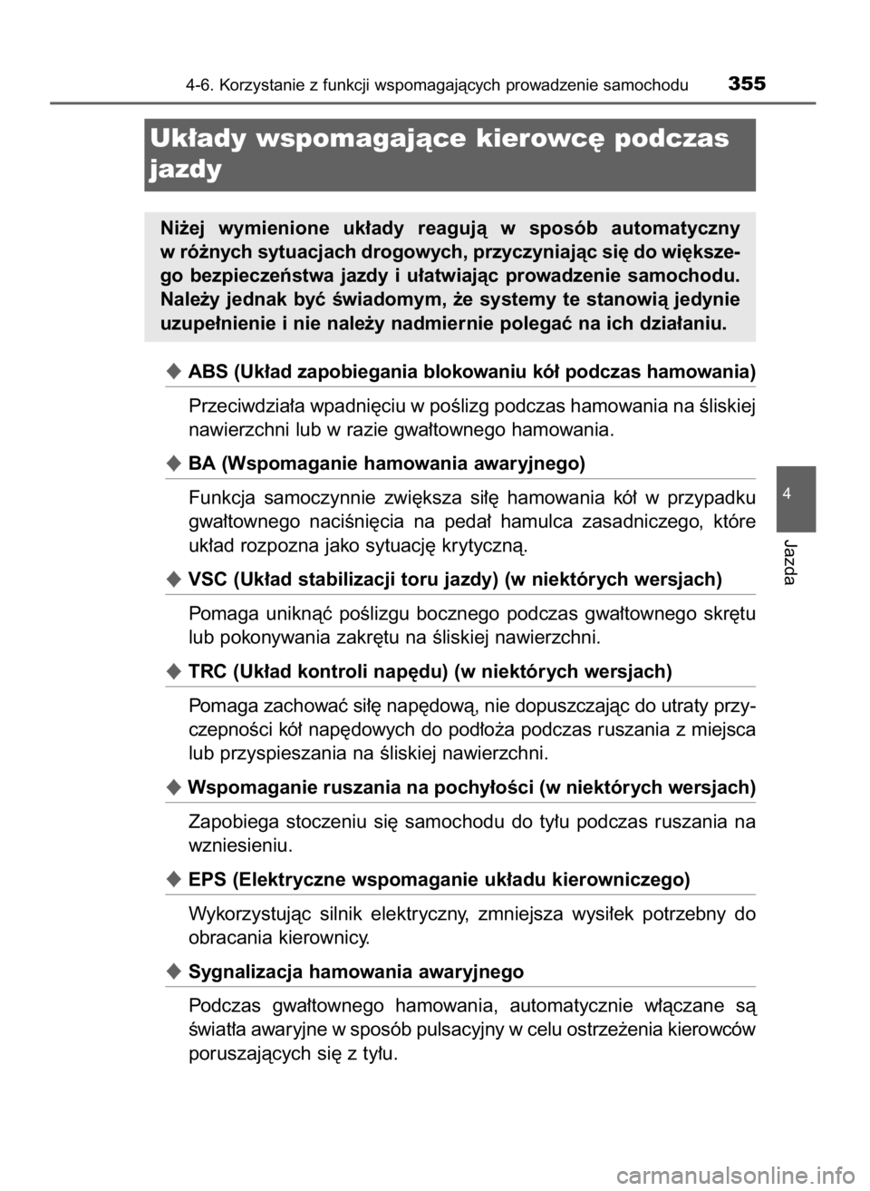 TOYOTA YARIS HATCHBACK 2019  Instrukcja obsługi (in Polish) ABS (Uk∏ad zapobiegania blokowaniu kó∏ podczas hamowania)
Przeciwdzia∏a wpadni´ciu w poÊlizg podczas hamowania na Êliskiej
nawierzchni lub w razie gwa∏townego hamowania.
BA (Wspomaganie 