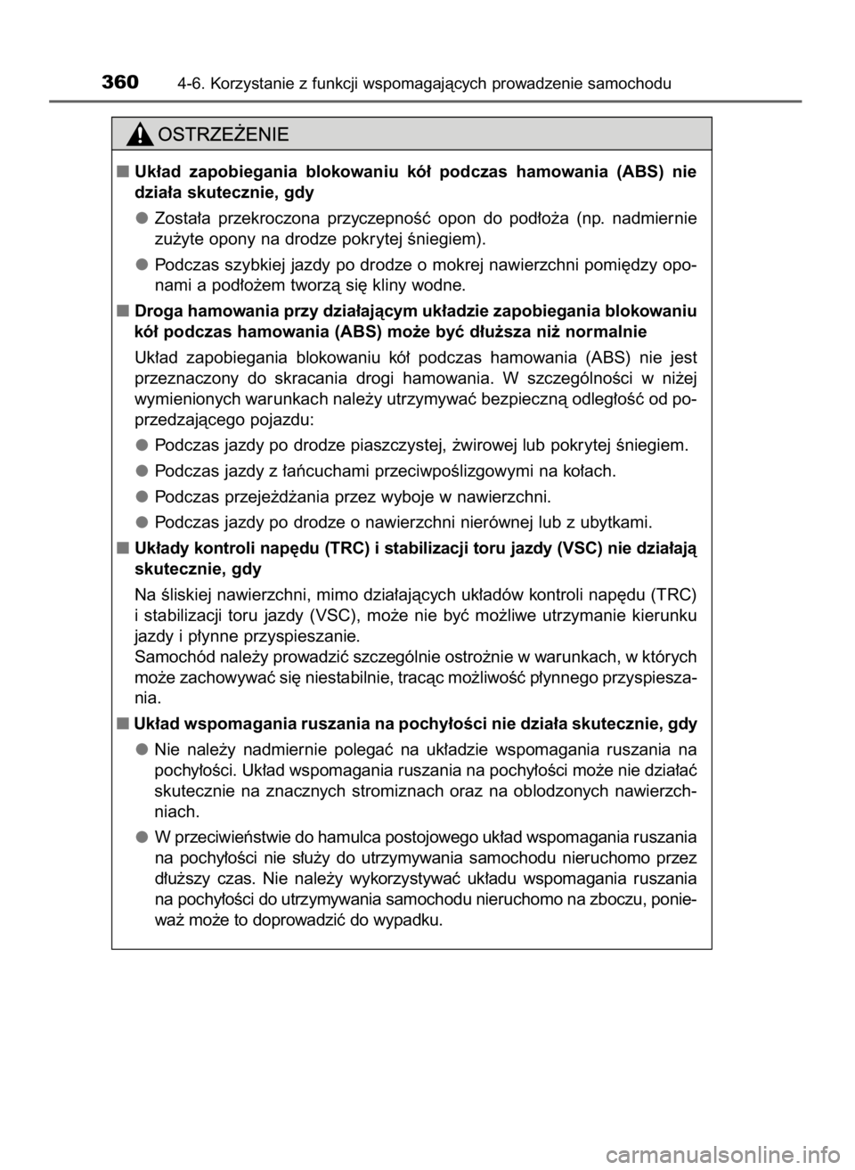 TOYOTA YARIS HATCHBACK 2019  Instrukcja obsługi (in Polish) 3604-6. Korzystanie z funkcji wspomagajàcych prowadzenie samochodu
Uk∏ad  zapobiegania  blokowaniu  kó∏  podczas  hamowania  (ABS)  nie
dzia∏a skutecznie, gdy
Zosta∏a  przekroczona  przycze