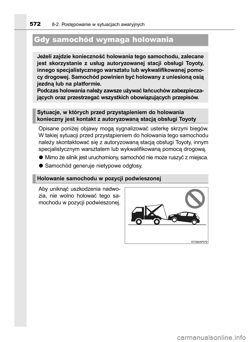 TOYOTA YARIS HATCHBACK 2019  Instrukcja obsługi (in Polish) Opisane  poni˝ej  objawy  mogà  sygnalizowaç  usterk´  skrzyni  biegów.
W takiej sytuacji przed przystàpieniem do holowania tego samochodu
nale˝y skontaktowaç si´ z autoryzowanà stacjà obs
