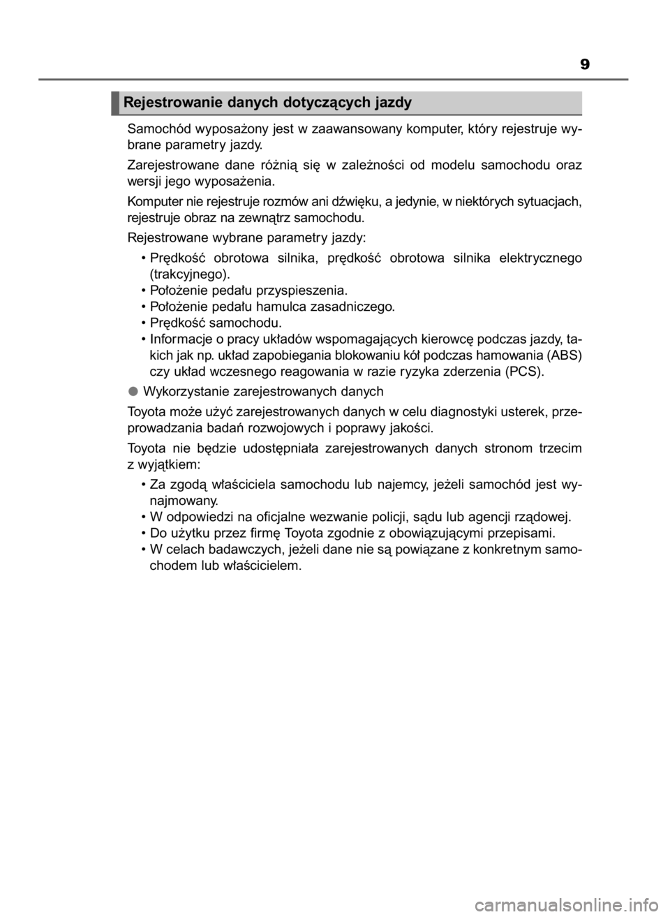 TOYOTA YARIS HATCHBACK 2019  Instrukcja obsługi (in Polish) 9
Samochód wyposa˝ony jest w zaawansowany komputer, który rejestruje wy-
brane parametry jazdy.
Zarejestrowane  dane  ró˝nià  si´  w zale˝noÊci  od  modelu  samochodu  oraz
wersji jego wyposa