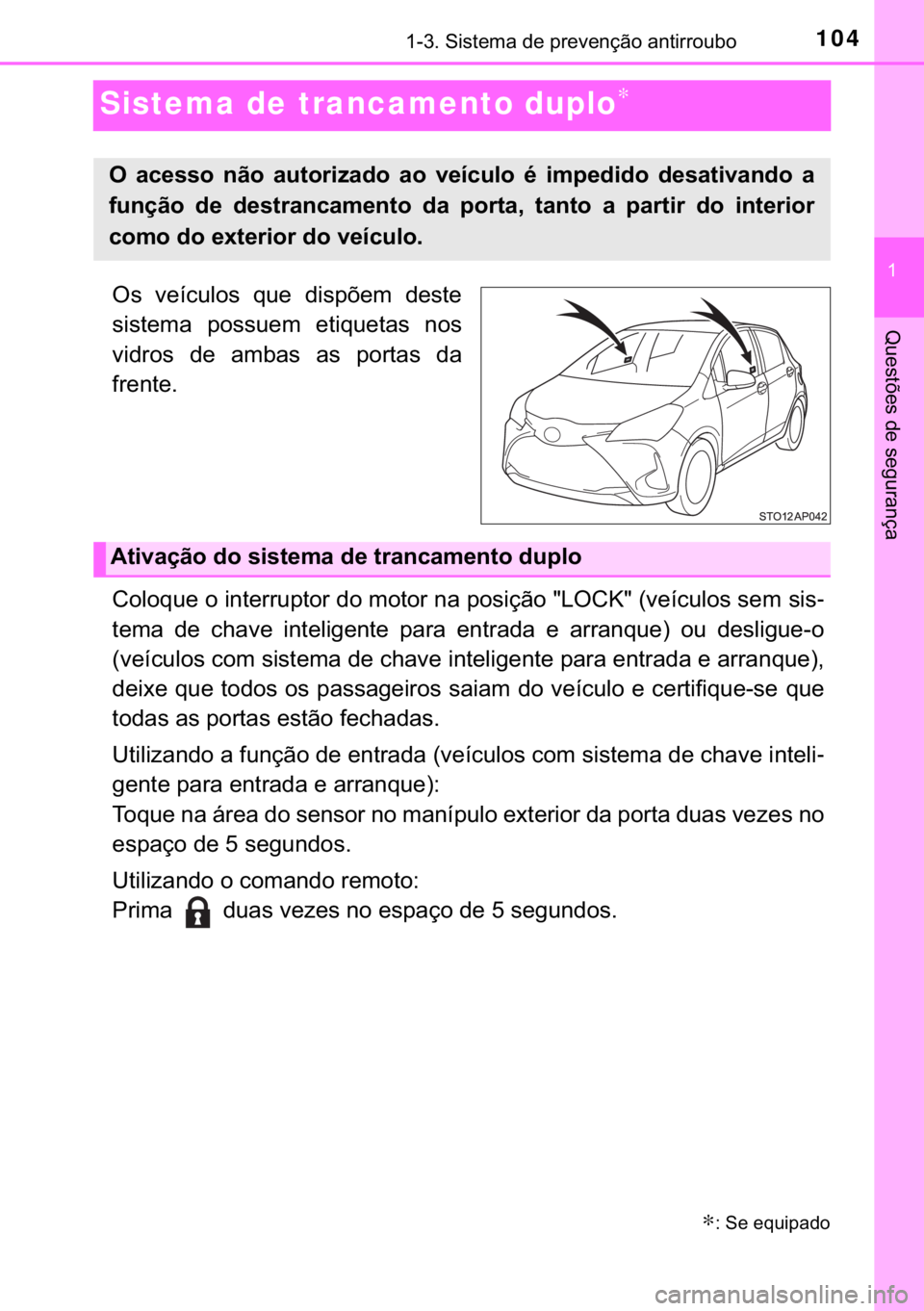 TOYOTA YARIS HATCHBACK 2019  Manual de utilização (in Portuguese) 104
�
������6�L�V�W�H�P�D��G�H��S�U�H�Y�H�Q�o�m�R��D�Q�W�L�U�U�R�X�E�R
�4�X�H�V�W�}�H�V��G�H��V�H�J�X�U�D�Q�o�D
Sistema de trancamento duplo∗
�2�V� �Y�H�t�F�X�O�R�V� �T�X�H� �G�L�V�S�}