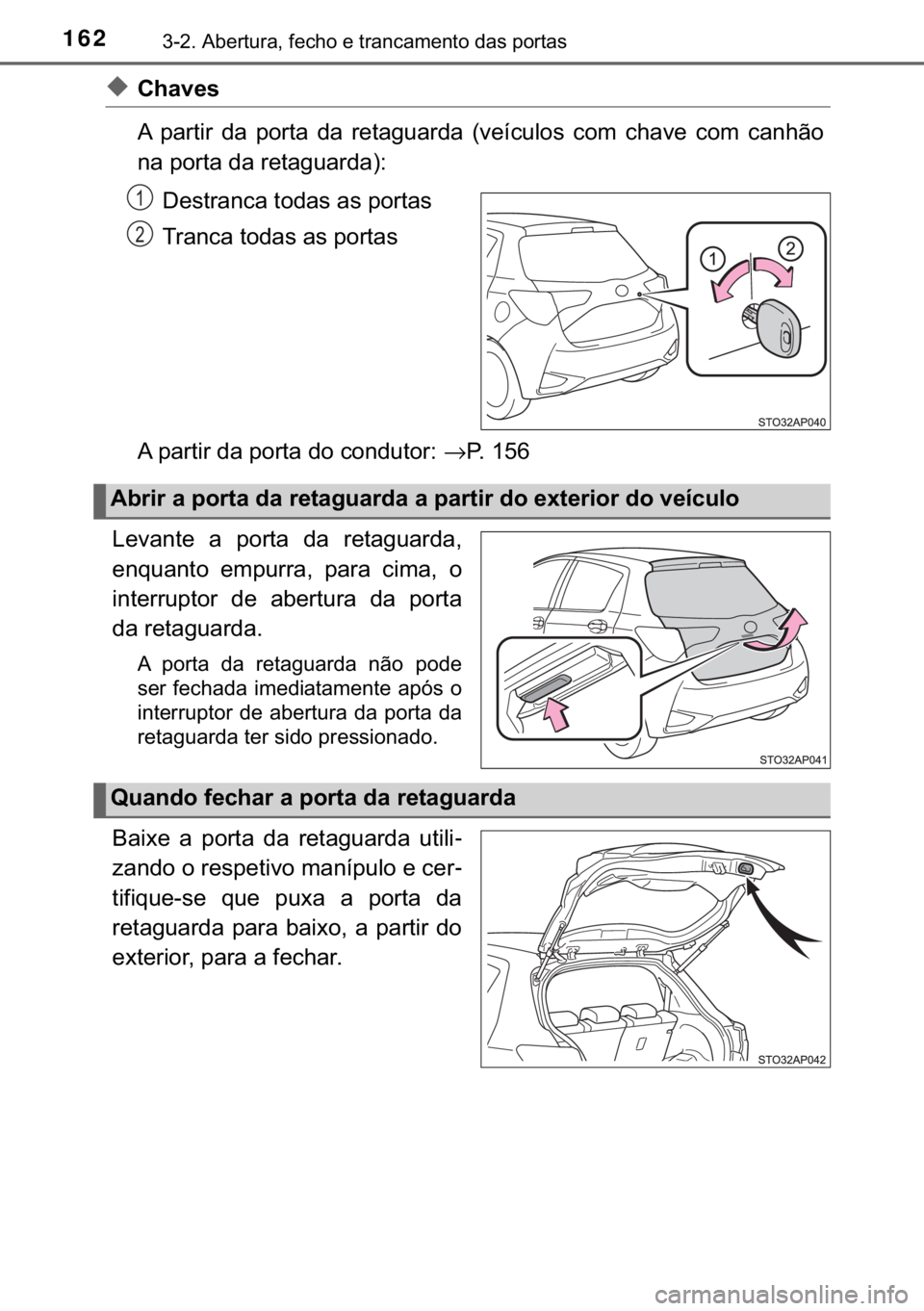 TOYOTA YARIS HATCHBACK 2019  Manual de utilização (in Portuguese) 162������$�E�H�U�W�X�U�D���I�H�F�K�R��H��W�U�D�Q�F�D�P�H�Q�W�R��G�D�V��S�R�U�W�D�V
◆�&�K�D�Y�H�V
�$� �S�D�U�W�L�U� �G�D� �S�R�U�W�D� �G�D� �U�H�W�D�J�X�D�U�G�D� ��Y�H�t�F�X�O�R�V�