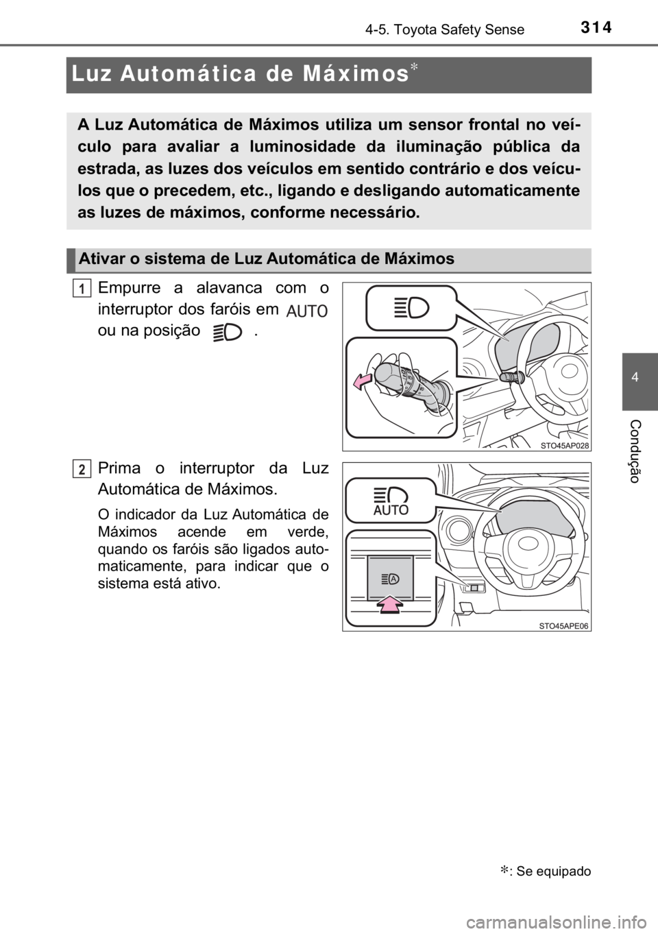 TOYOTA YARIS HATCHBACK 2019  Manual de utilização (in Portuguese) 314
�
������7�R�\�R�W�D��6�D�I�H�W�\��6�H�Q�V�H
�&�R�Q�G�X�o�m�R
Luz Automática de Máximos∗
�(�P�S�X�U�U�H� �D� �D�O�D�Y�D�Q�F�D� �F�R�P� �R
�L�Q�W�H�U�U�X�S�W�R�U� �G�R�V� �I�D�U�y�