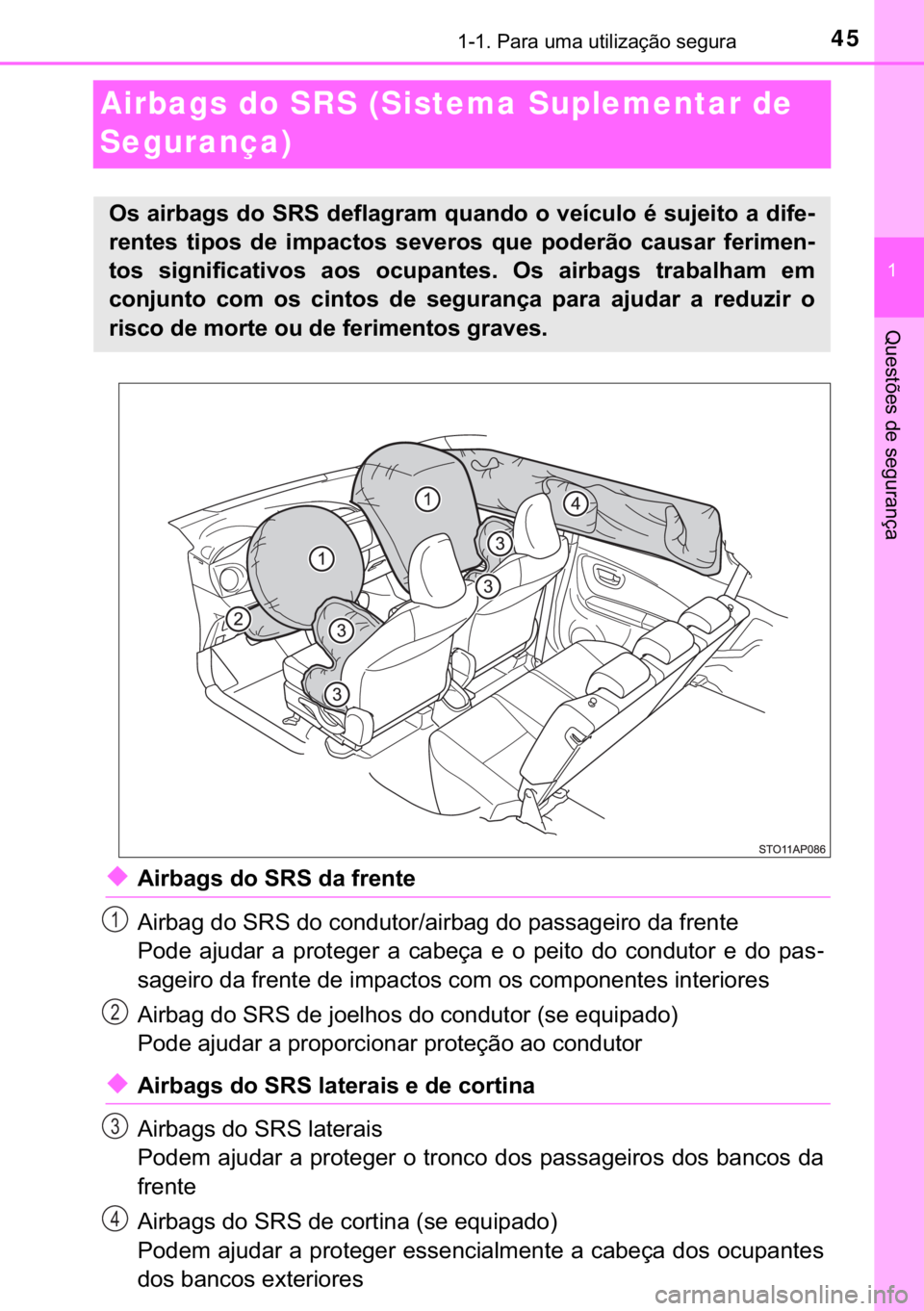 TOYOTA YARIS HATCHBACK 2019  Manual de utilização (in Portuguese) 45������3�D�U�D��X�P�D��X�W�L�O�L�]�D�o�m�R��V�H�J�X�U�D
�
�4�X�H�V�W�}�H�V��G�H��V�H�J�X�U�D�Q�o�D
Airbags do SRS (Sistema Suplementar de 
Segurança)
◆�$�L�U�E�D�J�V��G�R��6�5�6��G�D