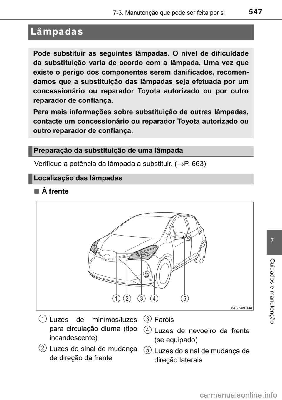 TOYOTA YARIS HATCHBACK 2019  Manual de utilização (in Portuguese) 547������0�D�Q�X�W�H�Q�o�m�R��T�X�H��S�R�G�H��V�H�U��I�H�L�W�D��S�R�U��V�L
�
�&�X�L�G�D�G�R�V��H��P�D�Q�X�W�H�Q�o�m�R
Lâmpadas
�9�H�U�L�I�L�T�X�H��D��S�R�W�r�Q�F�L�D��G�D��O�k�P�S�D