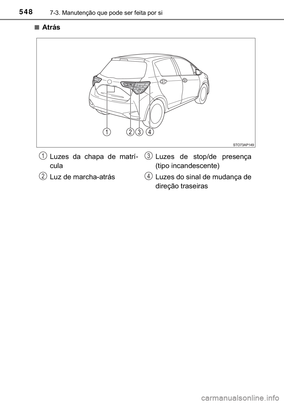 TOYOTA YARIS HATCHBACK 2019  Manual de utilização (in Portuguese) 548������0�D�Q�X�W�H�Q�o�m�R��T�X�H��S�R�G�H��V�H�U��I�H�L�W�D��S�R�U��V�L
■�$�W�U�i�V
�/�X�]�H�V� �G�D� �F�K�D�S�D� �G�H� �P�D�W�U�t-
�F�X�O�D
�/�X�]��G�H��P�D�U�F�K�D��D�W�U�i�V�