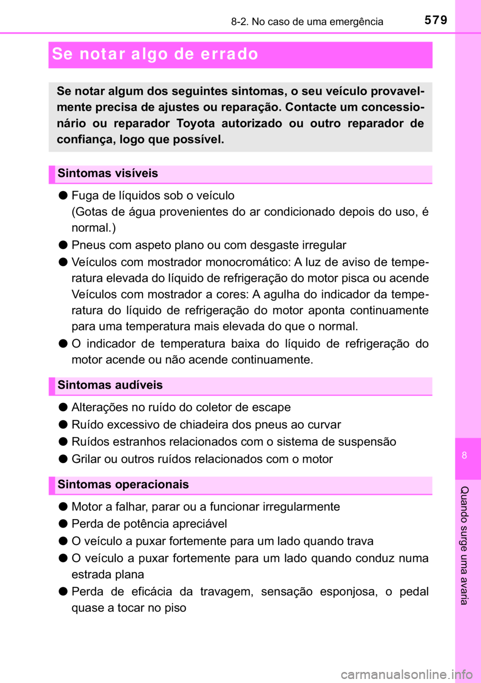 TOYOTA YARIS HATCHBACK 2019  Manual de utilização (in Portuguese) 579������1�R��F�D�V�R��G�H��X�P�D��H�P�H�U�J�r�Q�F�L�D
�
�4�X�D�Q�G�R��V�X�U�J�H��X�P�D��D�Y�D�U�L�D
Se notar algo de errado
●�)�X�J�D��G�H��O�t�T�X�L�G�R�V��V�R�E��R��Y�H�t�F�X�O�