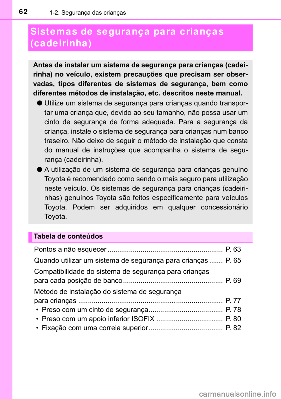 TOYOTA YARIS HATCHBACK 2019  Manual de utilização (in Portuguese) 62������6�H�J�X�U�D�Q�o�D��G�D�V��F�U�L�D�Q�o�D�V
Sistemas de segurança para crianças 
(cadeirinha)
�3�R�Q�W�R�V��D��Q�m�R��H�V�T�X�H�F�H�U ������������������������