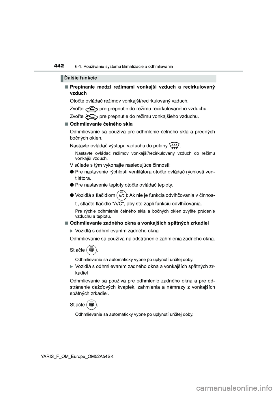 TOYOTA YARIS HATCHBACK 2019 Návod na použitie (in Slovakian) 4426-1. Používanie systému klimatizácie a odhmlievania
YARIS_F_OM_Europe_OM52A54SK■
Prepínanie medzi režimami vonkajší vzduch a recirkulovaný
vzduch
Otočte ovládač režimov vonkaj TOYOTA YARIS HATCHBACK 2019 Návod na použitie (in Slovakian) 4426-1. Používanie systému klimatizácie a odhmlievania
YARIS_F_OM_Europe_OM52A54SK■
Prepínanie medzi režimami vonkajší vzduch a recirkulovaný
vzduch
Otočte ovládač režimov vonkaj