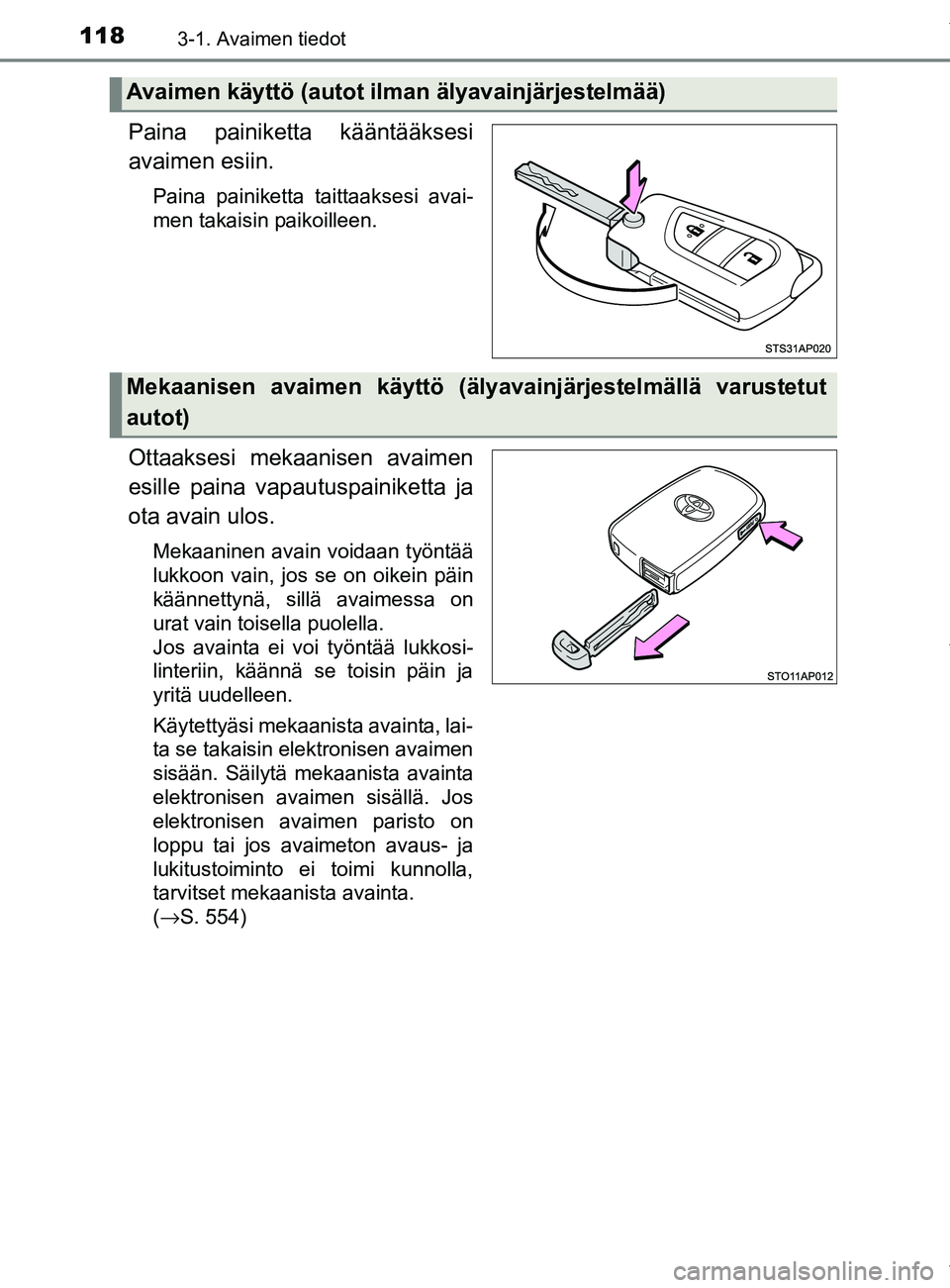 TOYOTA YARIS HATCHBACK 2019 Omistajan Käsikirja (in Finnish) 1183-1. Avaimen tiedot
YARIS_F_OM_Europe_OM52A54FI
Paina painiketta kääntääksesi
avaimen esiin.
Paina painiketta taittaaksesi avai-
men takaisin paikoilleen.
Ottaaksesi mekaanisen avaimen
esille p TOYOTA YARIS HATCHBACK 2019 Omistajan Käsikirja (in Finnish) 1183-1. Avaimen tiedot
YARIS_F_OM_Europe_OM52A54FI
Paina painiketta kääntääksesi
avaimen esiin.
Paina painiketta taittaaksesi avai-
men takaisin paikoilleen.
Ottaaksesi mekaanisen avaimen
esille p