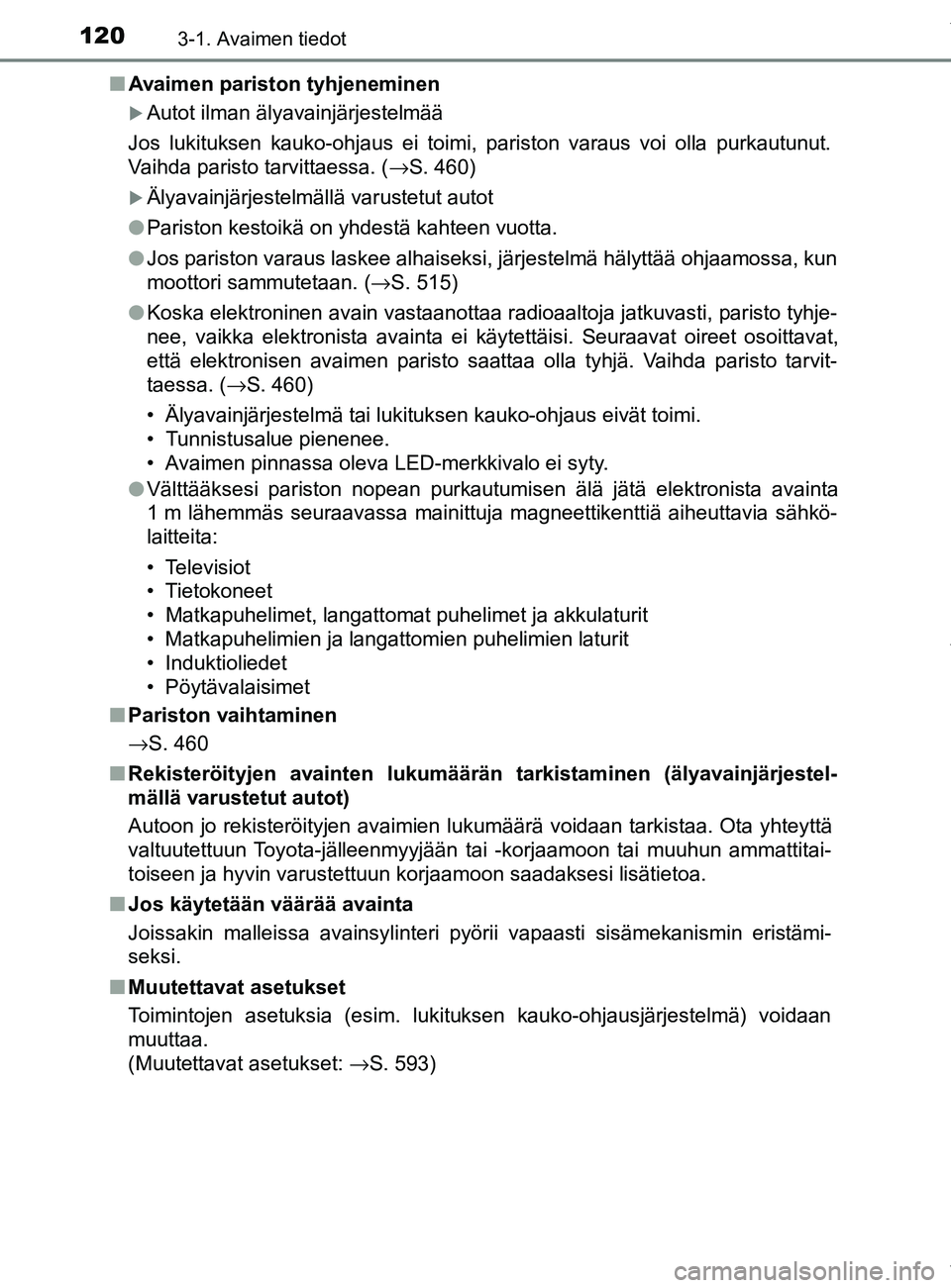TOYOTA YARIS HATCHBACK 2019 Omistajan Käsikirja (in Finnish) 1203-1. Avaimen tiedot
YARIS_F_OM_Europe_OM52A54FIn
Avaimen pariston tyhjeneminen
Autot ilman älyavainjärjestelmää
Jos lukituksen kauko-ohjaus ei toimi, pariston varaus voi olla purkautunut.
Va TOYOTA YARIS HATCHBACK 2019 Omistajan Käsikirja (in Finnish) 1203-1. Avaimen tiedot
YARIS_F_OM_Europe_OM52A54FIn
Avaimen pariston tyhjeneminen
Autot ilman älyavainjärjestelmää
Jos lukituksen kauko-ohjaus ei toimi, pariston varaus voi olla purkautunut.
Va
