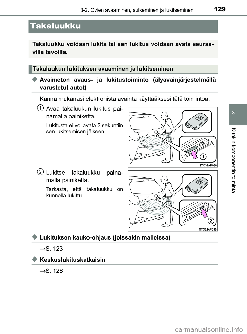 TOYOTA YARIS HATCHBACK 2019 Omistajan Käsikirja (in Finnish) 129
3
3-2. Ovien avaaminen, sulkeminen ja lukitseminen
Kunkin komponentin toiminta
YARIS_F_OM_Europe_OM52A54FI
Takaluukku
uAvaimeton avaus- ja lukitustoiminto (älyavainjärjestelmällä
varustetut au TOYOTA YARIS HATCHBACK 2019 Omistajan Käsikirja (in Finnish) 129
3
3-2. Ovien avaaminen, sulkeminen ja lukitseminen
Kunkin komponentin toiminta
YARIS_F_OM_Europe_OM52A54FI
Takaluukku
uAvaimeton avaus- ja lukitustoiminto (älyavainjärjestelmällä
varustetut au