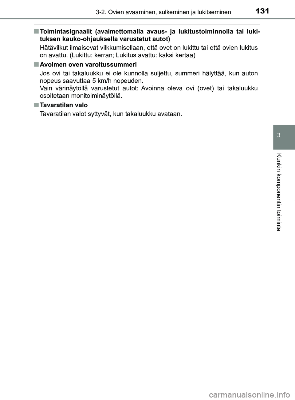 TOYOTA YARIS HATCHBACK 2019 Omistajan Käsikirja (in Finnish) 1313-2. Ovien avaaminen, sulkeminen ja lukitseminen
3
Kunkin komponentin toiminta
YARIS_F_OM_Europe_OM52A54FI
nToimintasignaalit (avaimett omalla avaus- ja lukitustoiminnolla tai luki-
tuksen kauko-oh TOYOTA YARIS HATCHBACK 2019 Omistajan Käsikirja (in Finnish) 1313-2. Ovien avaaminen, sulkeminen ja lukitseminen
3
Kunkin komponentin toiminta
YARIS_F_OM_Europe_OM52A54FI
nToimintasignaalit (avaimett omalla avaus- ja lukitustoiminnolla tai luki-
tuksen kauko-oh