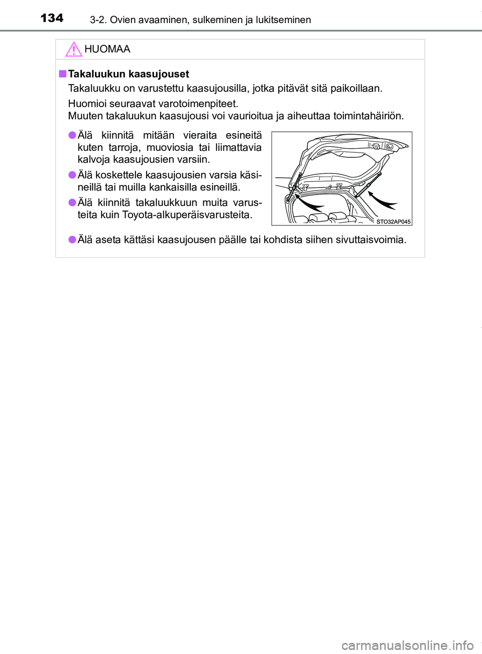 TOYOTA YARIS HATCHBACK 2019 Omistajan Käsikirja (in Finnish) 1343-2. Ovien avaaminen, sulkeminen ja lukitseminen
YARIS_F_OM_Europe_OM52A54FIHUOMAA
n
Takaluukun kaasujouset
Takaluukku on varustettu kaasujousilla, jotka pitävät sitä paikoillaan.
Huomioi seuraa TOYOTA YARIS HATCHBACK 2019 Omistajan Käsikirja (in Finnish) 1343-2. Ovien avaaminen, sulkeminen ja lukitseminen
YARIS_F_OM_Europe_OM52A54FIHUOMAA
n
Takaluukun kaasujouset
Takaluukku on varustettu kaasujousilla, jotka pitävät sitä paikoillaan.
Huomioi seuraa