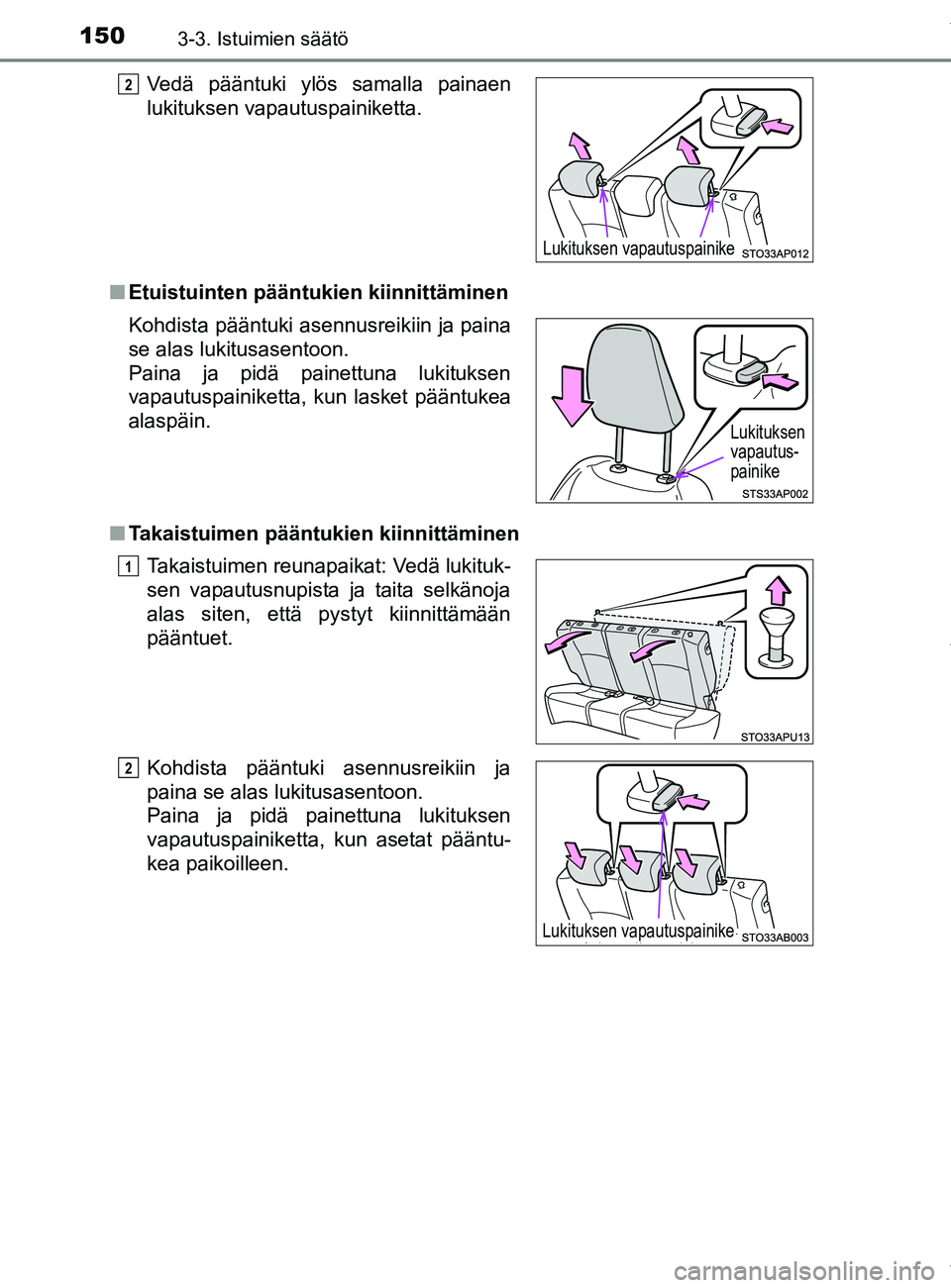 TOYOTA YARIS HATCHBACK 2019 Omistajan Käsikirja (in Finnish) 1503-3. Istuimien säätö
YARIS_F_OM_Europe_OM52A54FIn
Etuistuinten pääntukien kiinnittäminen
n Takaistuimen pääntukien kiinnittäminenVedä pääntuki ylös samalla painaen
lukituksen vapautusp TOYOTA YARIS HATCHBACK 2019 Omistajan Käsikirja (in Finnish) 1503-3. Istuimien säätö
YARIS_F_OM_Europe_OM52A54FIn
Etuistuinten pääntukien kiinnittäminen
n Takaistuimen pääntukien kiinnittäminenVedä pääntuki ylös samalla painaen
lukituksen vapautusp