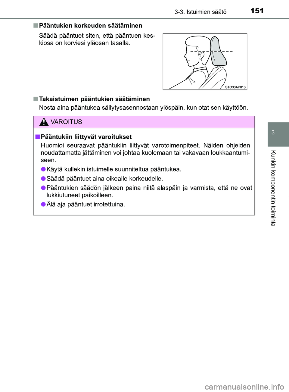 TOYOTA YARIS HATCHBACK 2019 Omistajan Käsikirja (in Finnish) 1513-3. Istuimien säätö
3
Kunkin komponentin toiminta
YARIS_F_OM_Europe_OM52A54FIn
Pääntukien korkeuden säätäminen
n Takaistuimen pääntukien säätäminen
Nosta aina pääntukea säilytysase TOYOTA YARIS HATCHBACK 2019 Omistajan Käsikirja (in Finnish) 1513-3. Istuimien säätö
3
Kunkin komponentin toiminta
YARIS_F_OM_Europe_OM52A54FIn
Pääntukien korkeuden säätäminen
n Takaistuimen pääntukien säätäminen
Nosta aina pääntukea säilytysase