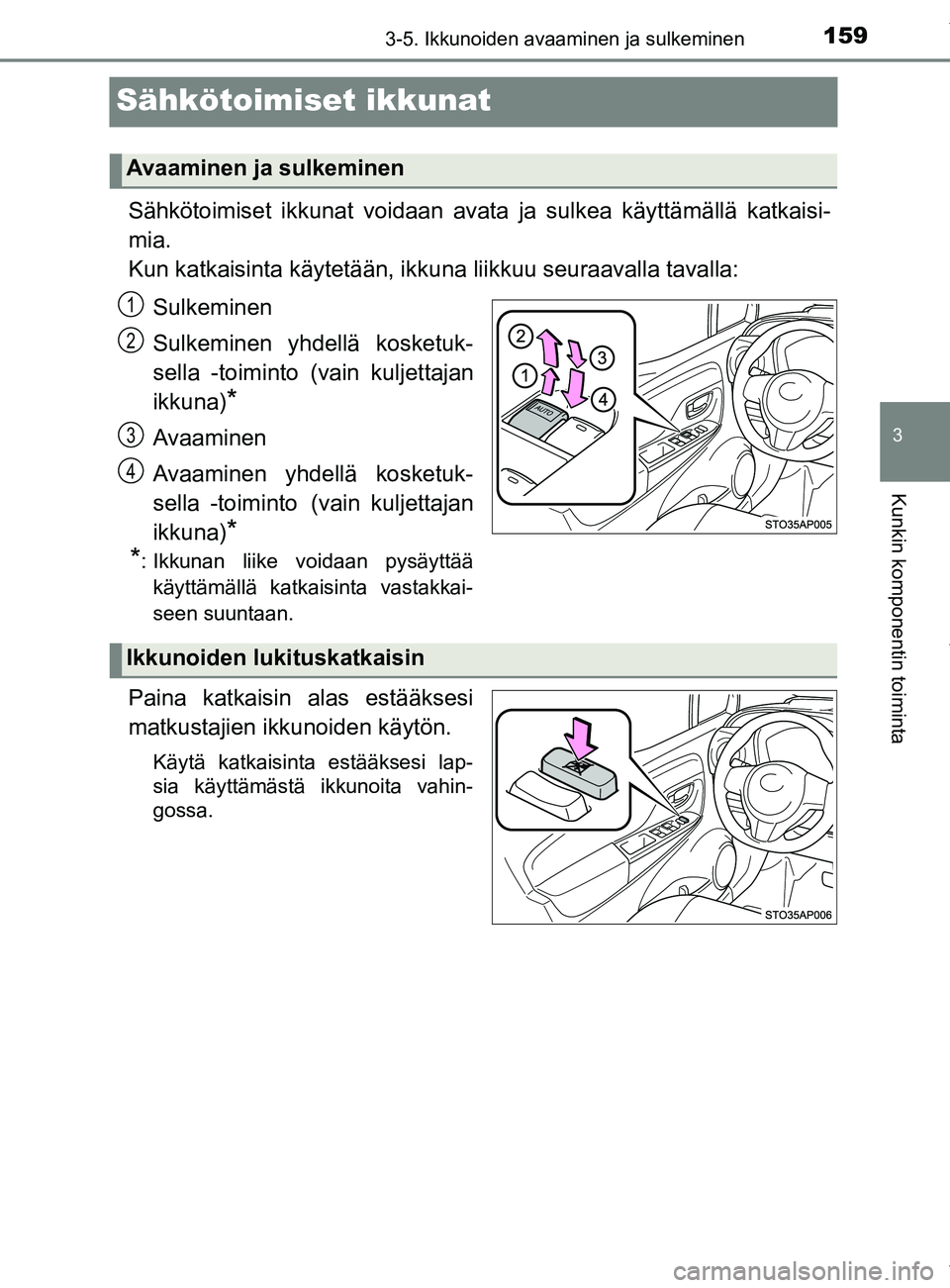 TOYOTA YARIS HATCHBACK 2019 Omistajan Käsikirja (in Finnish) 159
3
3-5. Ikkunoiden avaaminen ja sulkeminen
Kunkin komponentin toiminta
YARIS_F_OM_Europe_OM52A54FI
Sähkötoimiset ikkunat
Sähkötoimiset ikkunat voidaan avata ja sulkea käyttämällä katkaisi-
TOYOTA YARIS HATCHBACK 2019 Omistajan Käsikirja (in Finnish) 159
3
3-5. Ikkunoiden avaaminen ja sulkeminen
Kunkin komponentin toiminta
YARIS_F_OM_Europe_OM52A54FI
Sähkötoimiset ikkunat
Sähkötoimiset ikkunat voidaan avata ja sulkea käyttämällä katkaisi-