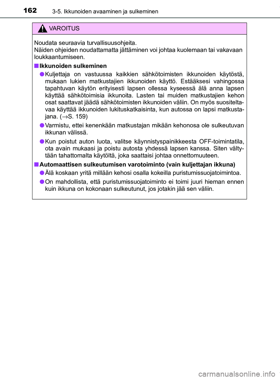 TOYOTA YARIS HATCHBACK 2019 Omistajan Käsikirja (in Finnish) 1623-5. Ikkunoiden avaaminen ja sulkeminen
YARIS_F_OM_Europe_OM52A54FI
VAROITUS
Noudata seuraavia turvallisuusohjeita.
Näiden ohjeiden noudattamatta jättäminen voi johtaa kuolemaan tai vakavaan
lo TOYOTA YARIS HATCHBACK 2019 Omistajan Käsikirja (in Finnish) 1623-5. Ikkunoiden avaaminen ja sulkeminen
YARIS_F_OM_Europe_OM52A54FI
VAROITUS
Noudata seuraavia turvallisuusohjeita.
Näiden ohjeiden noudattamatta jättäminen voi johtaa kuolemaan tai vakavaan
lo