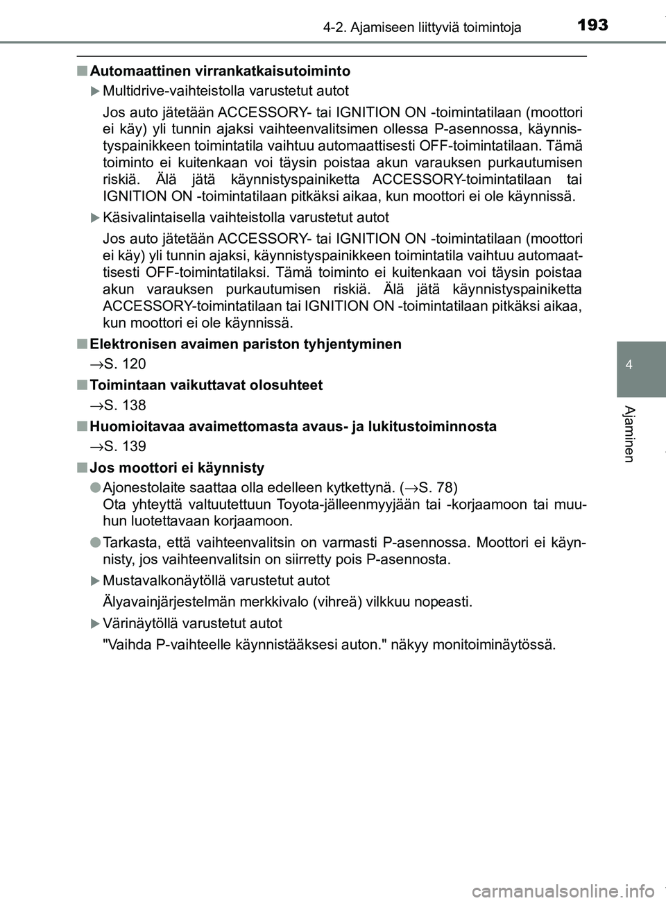 TOYOTA YARIS HATCHBACK 2019 Omistajan Käsikirja (in Finnish) 1934-2. Ajamiseen liittyviä toimintoja
4
Ajaminen
YARIS_F_OM_Europe_OM52A54FI
nAutomaattinen virrankatkaisutoiminto
Multidrive-vaihteistolla varustetut autot
Jos auto jätetään ACCESSORY- tai IG TOYOTA YARIS HATCHBACK 2019 Omistajan Käsikirja (in Finnish) 1934-2. Ajamiseen liittyviä toimintoja
4
Ajaminen
YARIS_F_OM_Europe_OM52A54FI
nAutomaattinen virrankatkaisutoiminto
Multidrive-vaihteistolla varustetut autot
Jos auto jätetään ACCESSORY- tai IG