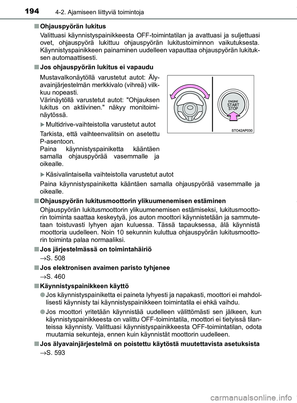 TOYOTA YARIS HATCHBACK 2019 Omistajan Käsikirja (in Finnish) 1944-2. Ajamiseen liittyviä toimintoja
YARIS_F_OM_Europe_OM52A54FIn
Ohjauspyörän lukitus
Valittuasi käynnistyspainikkeesta OFF-toimintatilan ja avattuasi ja suljettuasi
ovet, ohjauspyörä lukittu TOYOTA YARIS HATCHBACK 2019 Omistajan Käsikirja (in Finnish) 1944-2. Ajamiseen liittyviä toimintoja
YARIS_F_OM_Europe_OM52A54FIn
Ohjauspyörän lukitus
Valittuasi käynnistyspainikkeesta OFF-toimintatilan ja avattuasi ja suljettuasi
ovet, ohjauspyörä lukittu