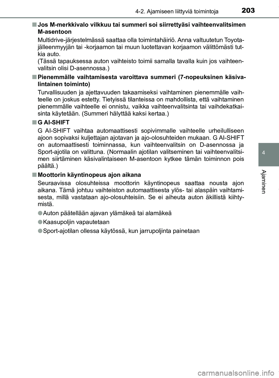 TOYOTA YARIS HATCHBACK 2019  Omistajan Käsikirja (in Finnish) 2034-2. Ajamiseen liittyviä toimintoja
4
Ajaminen
YARIS_F_OM_Europe_OM52A54FIn
Jos M-merkkivalo vilkkuu tai summer i soi siirrettyäsi vaihteenvalitsimen
M-asentoon
Multidrive-järjestelmässä saatt