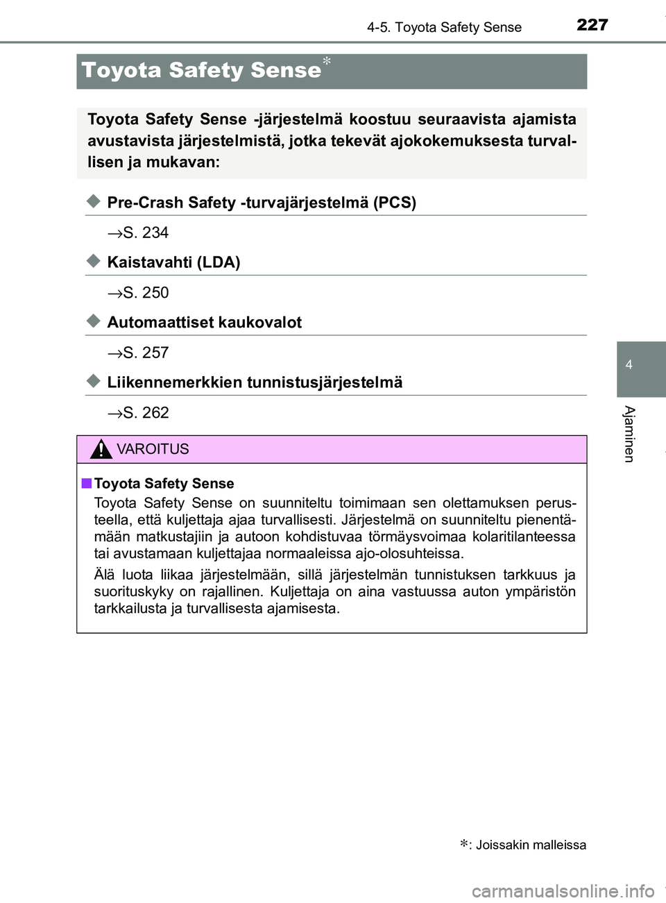 TOYOTA YARIS HATCHBACK 2019 Omistajan Käsikirja (in Finnish) 227
4
4-5. Toyota Safety Sense
Ajaminen
YARIS_F_OM_Europe_OM52A54FI
Toyota Safety Sense∗
uPre-Crash Safety -turvajärjestelmä (PCS)
→S. 234
uKaistavahti (LDA)
→S. 250
uAutomaattiset kaukovalot
TOYOTA YARIS HATCHBACK 2019 Omistajan Käsikirja (in Finnish) 227
4
4-5. Toyota Safety Sense
Ajaminen
YARIS_F_OM_Europe_OM52A54FI
Toyota Safety Sense∗
uPre-Crash Safety -turvajärjestelmä (PCS)
→S. 234
uKaistavahti (LDA)
→S. 250
uAutomaattiset kaukovalot